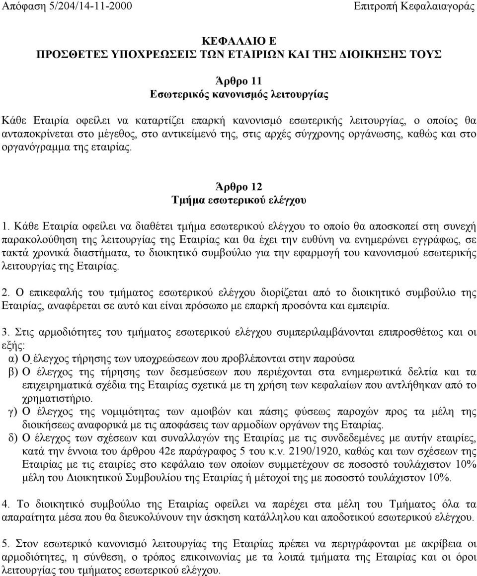 Κάθε Εταιρία οφείλει να διαθέτει τµήµα εσωτερικού ελέγχου το οποίο θα αποσκοπεί στη συνεχή παρακολούθηση της λειτουργίας της Εταιρίας και θα έχει την ευθύνη να ενηµερώνει εγγράφως, σε τακτά χρονικά