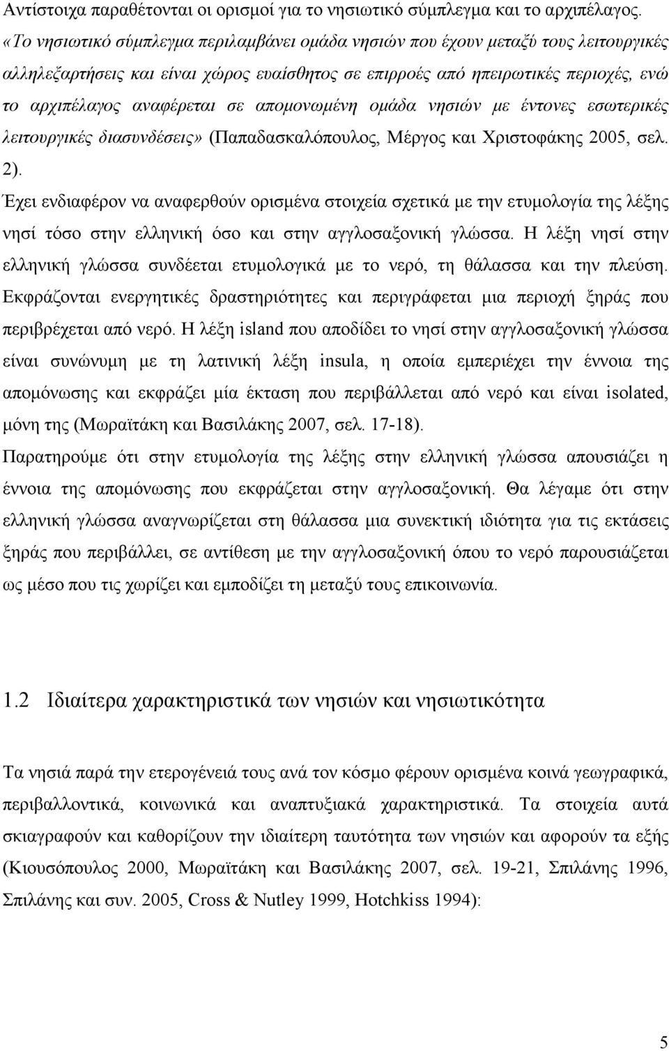 αποµονωµένη οµάδα νησιών µε έντονες εσωτερικές λειτουργικές διασυνδέσεις» (Παπαδασκαλόπουλος, Μέργος και Χριστοφάκης 2005, σελ. 2).