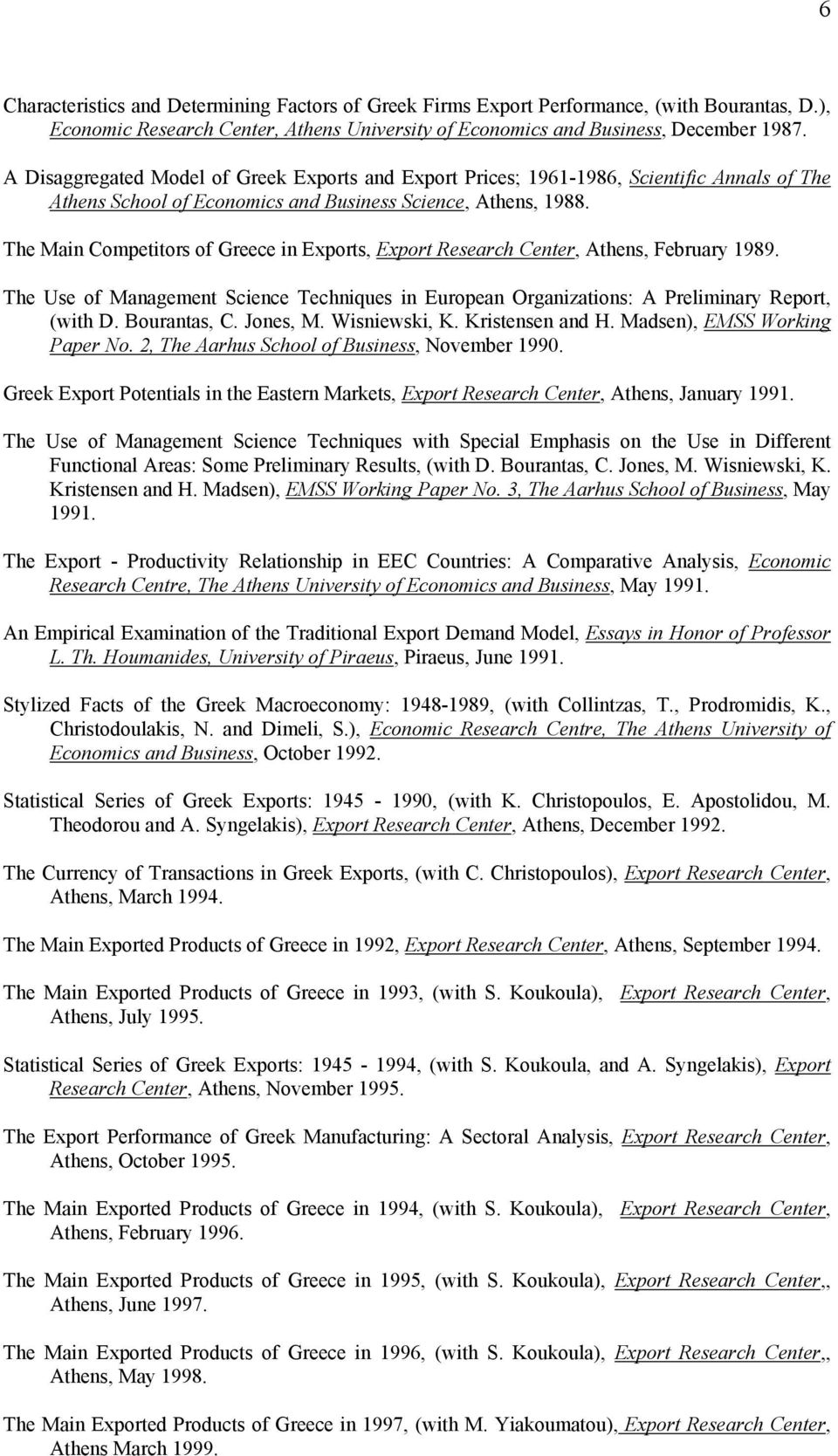 The Main Competitors of Greece in Exports, Export Research Center, Athens, February 1989. The Use of Management Science Techniques in European Organizations: A Preliminary Report, (with D.