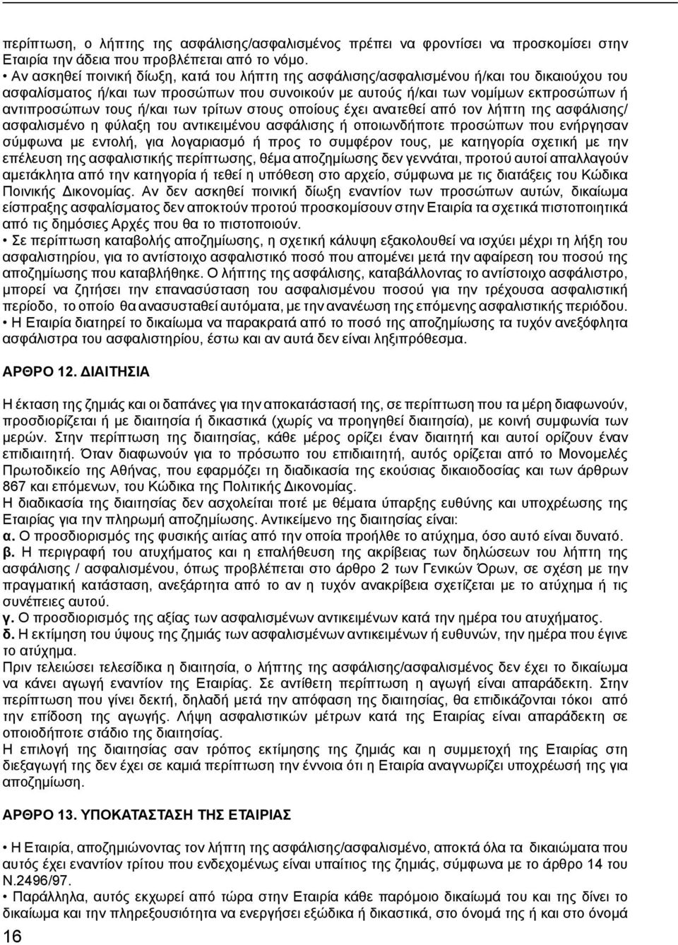 ή/και των τρίτων στους οποίους έχει ανατεθεί από τον λήπτη της ασφάλισης/ ασφαλισμένο η φύλαξη του αντικειμένου ασφάλισης ή οποιωνδήποτε προσώπων που ενήργησαν σύμφωνα με εντολή, για λογαριασμό ή