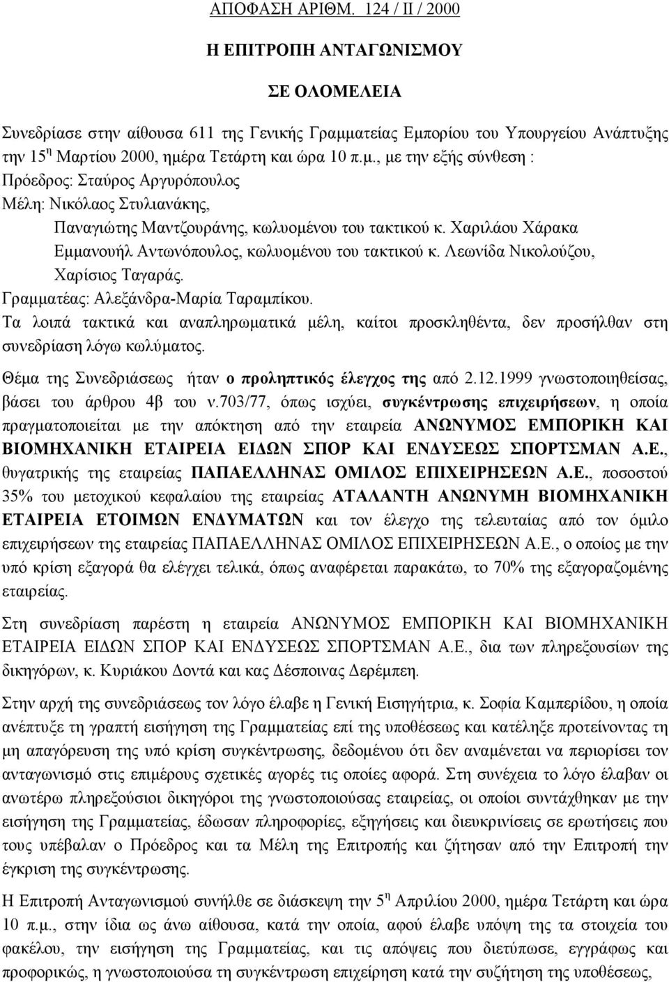 ατείας Εμπορίου του Υπουργείου Ανάπτυξης την 15 η Μαρτίου 2000, ημέρα Τετάρτη και ώρα 10 π.μ., με την εξής σύνθεση : Πρόεδρος: Σταύρος Αργυρόπουλος Μέλη: Νικόλαος Στυλιανάκης, Παναγιώτης Μαντζουράνης, κωλυομένου του τακτικού κ.