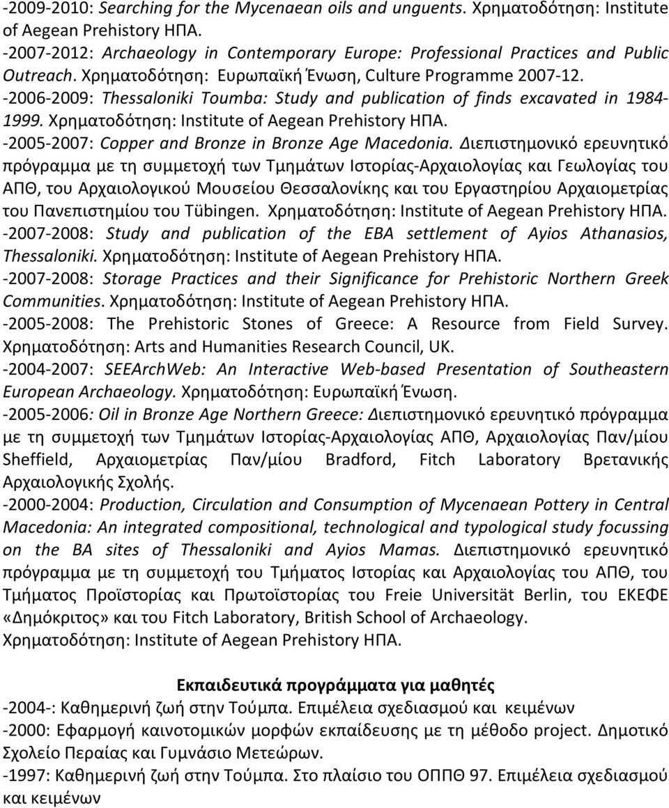 -2006-2009: Thessaloniki Toumba: Study and publication of finds excavated in 1984-1999. Χρηματοδότηση: Institute of Aegean Prehistory ΗΠΑ. -2005-2007: Copper and Bronze in Bronze Age Macedonia.