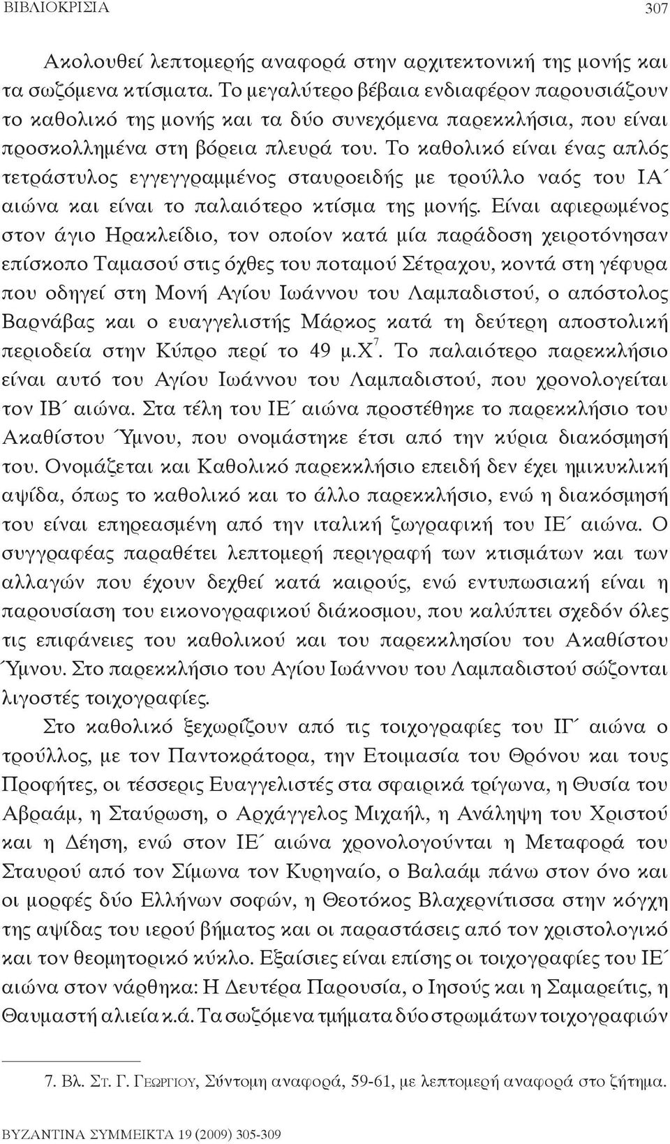 Το καθολικό είναι ένας απλός τετράστυλος εγγεγγραμμένος σταυροειδής με τρούλλο ναός του ΙΑ αιώνα και είναι το παλαιότερο κτίσμα της μονής.