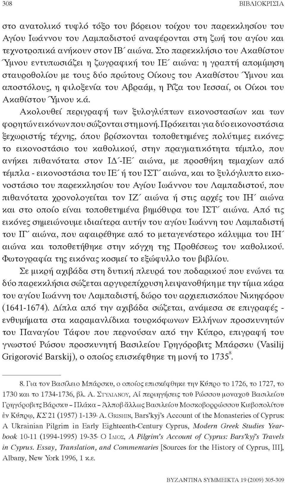 Ρίζα του Ιεσσαί, οι Οίκοι του Ακαθίστου Ύμνου κ.ά. Ακολουθεί περιγραφή των ξυλογλύπτων εικονοστασίων και των φορητών εικόνων που σώζονται στη μονή.