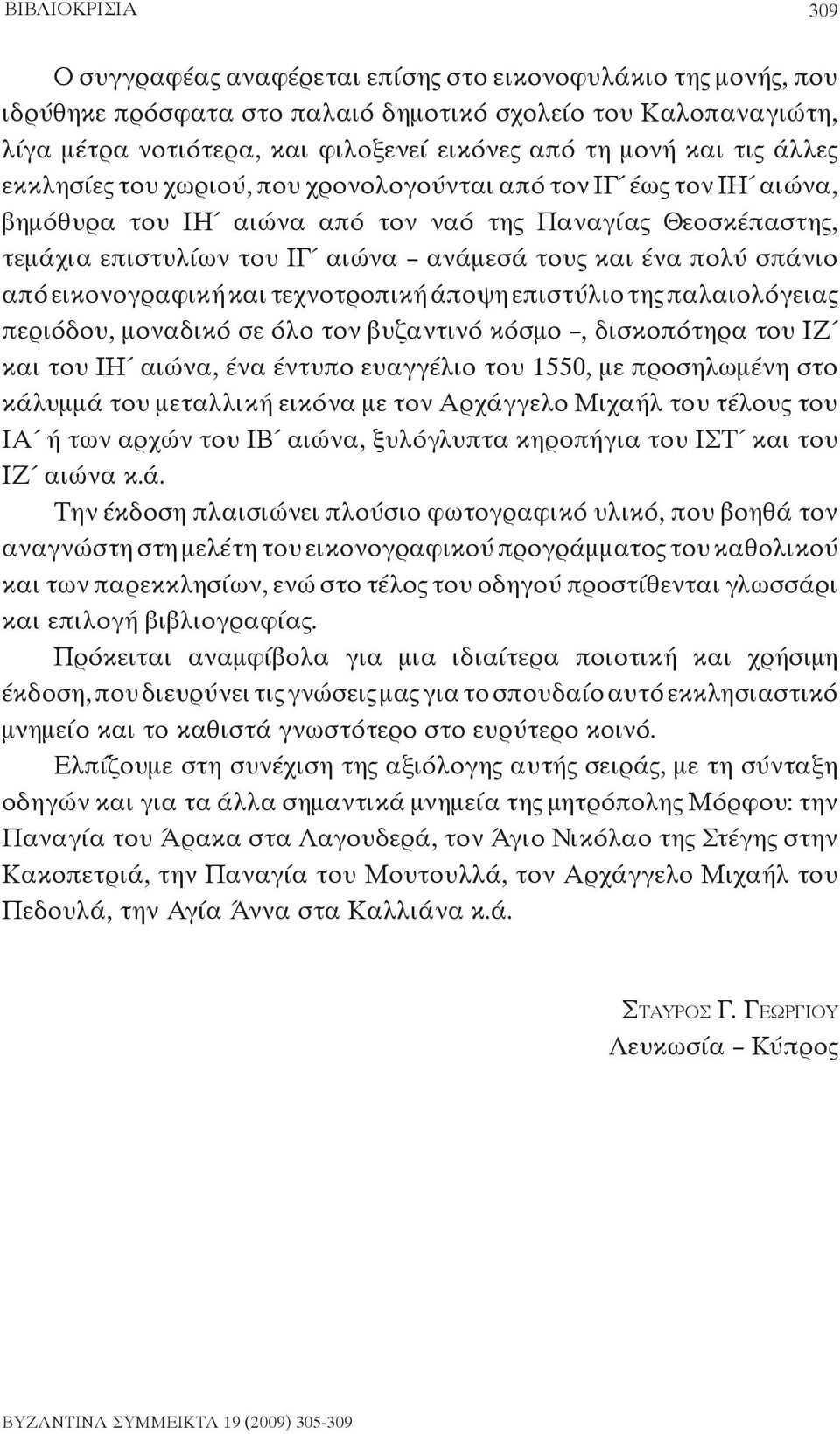 ένα πολύ σπάνιο από εικονογραφική και τεχνοτροπική άποψη επιστύλιο της παλαιολόγειας περιόδου, μοναδικό σε όλο τον βυζαντινό κόσμο, δισκοπότηρα του ΙΖ και του ΙΗ αιώνα, ένα έντυπο ευαγγέλιο του 1550,