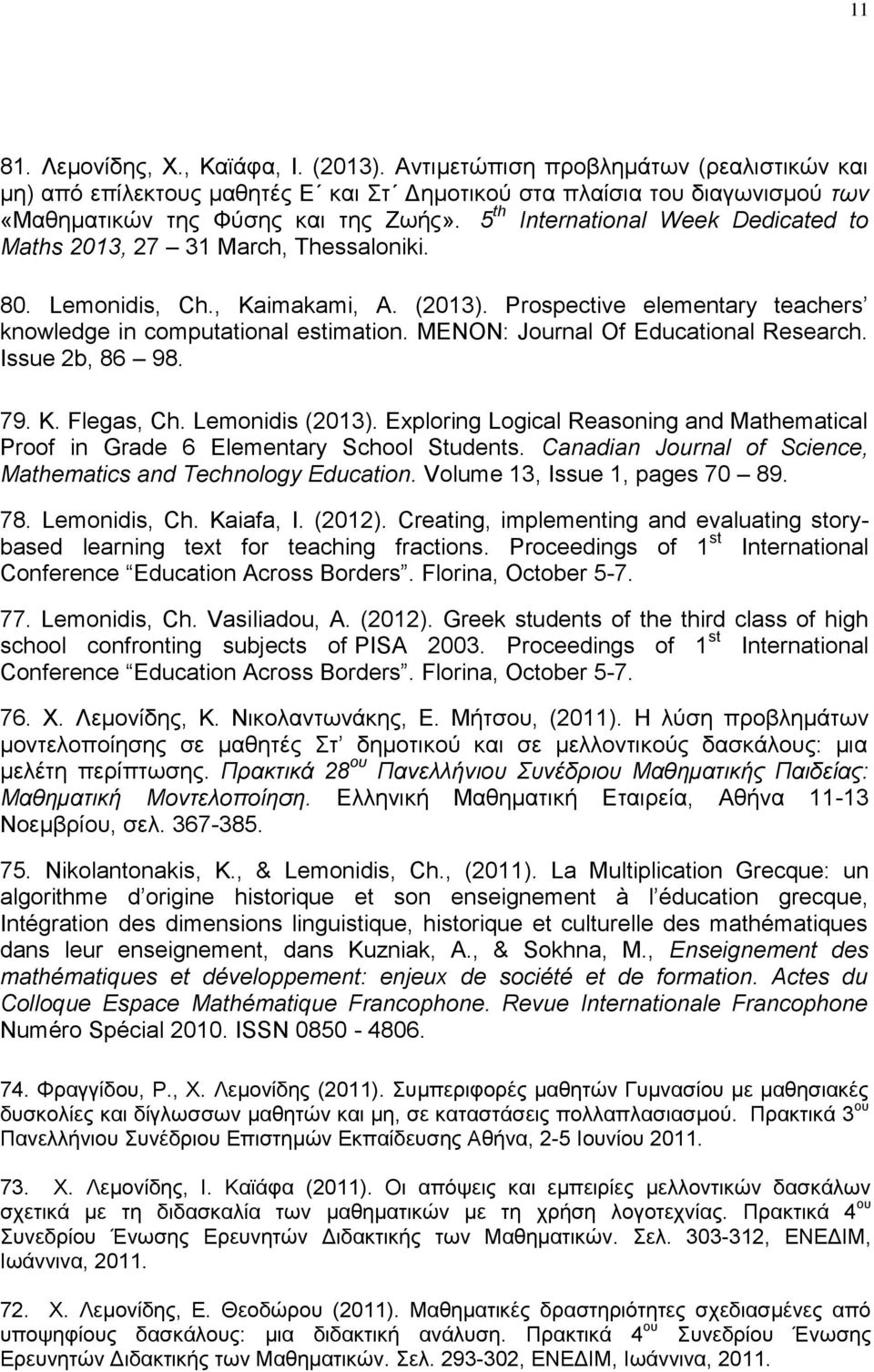 MENON: Journal Of Educational Research. Issue 2b, 86 98. 79. K. Flegas, Ch. Lemonidis (2013). Exploring Logical Reasoning and Mathematical Proof in Grade 6 Elementary School Students.