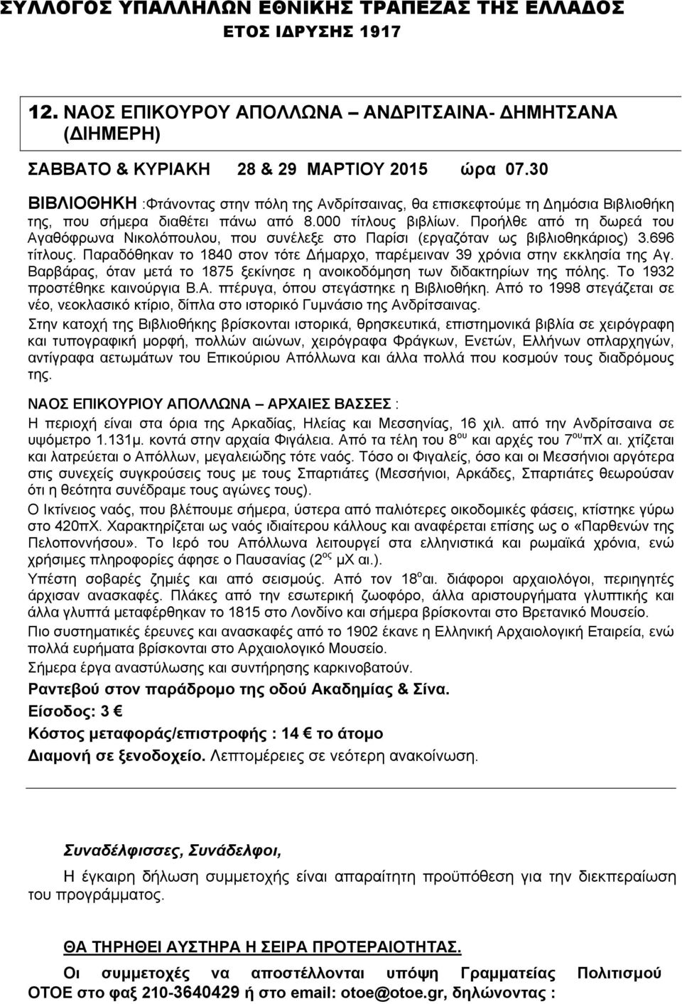 Προήλθε από τη δωρεά του Αγαθόφρωνα Νικολόπουλου, που συνέλεξε στο Παρίσι (εργαζόταν ως βιβλιοθηκάριος) 3.696 τίτλους. Παραδόθηκαν το 1840 στον τότε Δήμαρχο, παρέμειναν 39 χρόνια στην εκκλησία της Αγ.