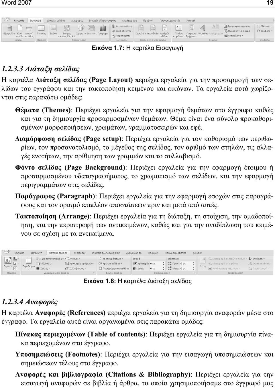 Τα εργαλεία αυτά χωρίζονται στις παρακάτω ομάδες: Θέματα (Themes): Περιέχει εργαλεία για την εφαρμογή θεμάτων στο έγγραφο καθώς και για τη δημιουργία προσαρμοσμένων θεμάτων.