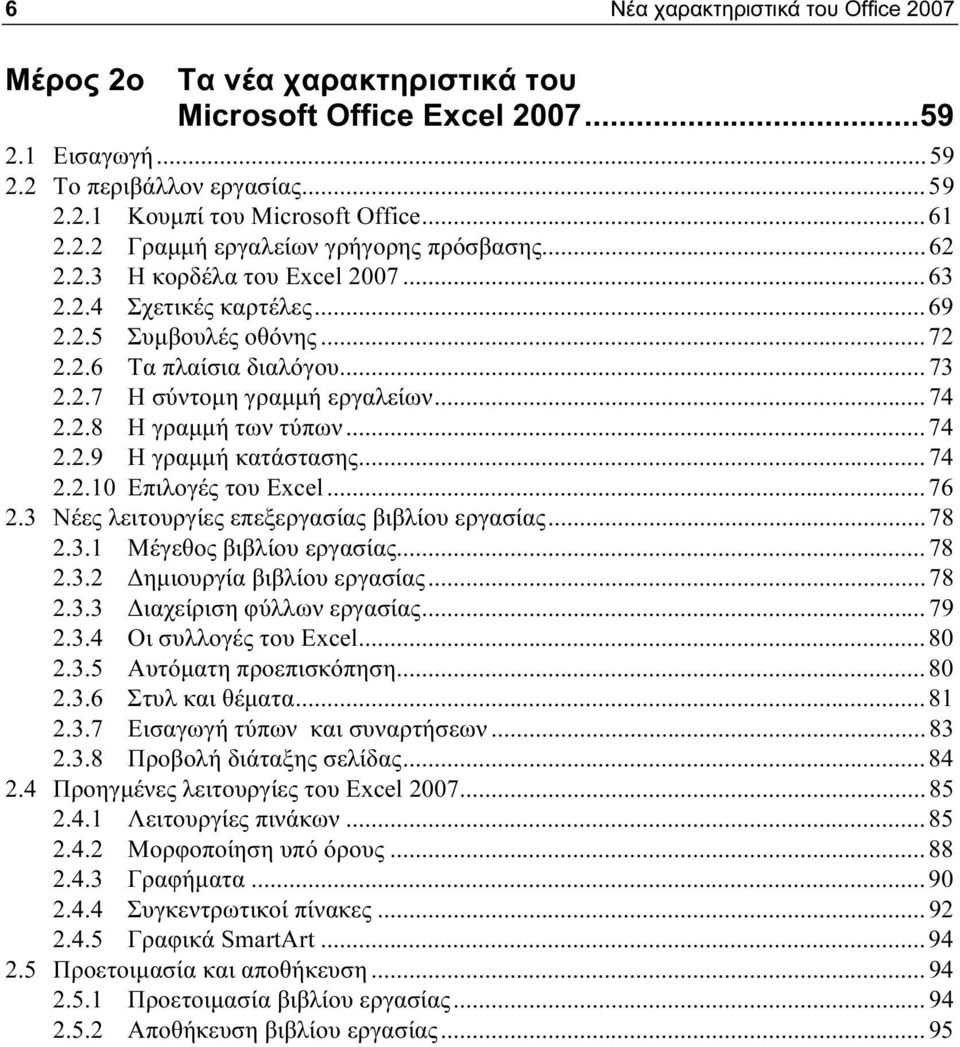 ..74 2.2.10 Επιλογές του Excel...76 2.3 Νέες λειτουργίες επεξεργασίας βιβλίου εργασίας...78 2.3.1 Μέγεθος βιβλίου εργασίας...78 2.3.2 Δημιουργία βιβλίου εργασίας...78 2.3.3 Διαχείριση φύλλων εργασίας.