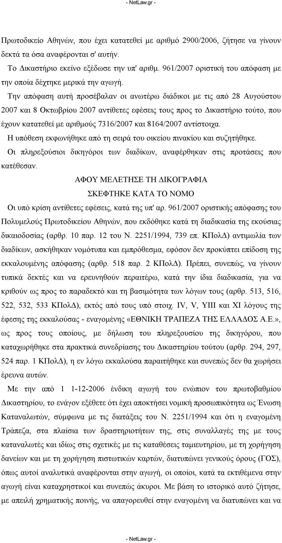 Την απόφαση αυτή προσέβαλαν οι ανωτέρω διάδικοι με τις από 28 Αυγούστου 2007 και 8 Οκτωβρίου 2007 αντίθετες εφέσεις τους προς το Δικαστήριο τούτο, που έχουν κατατεθεί με αριθμούς 7316/2007 και