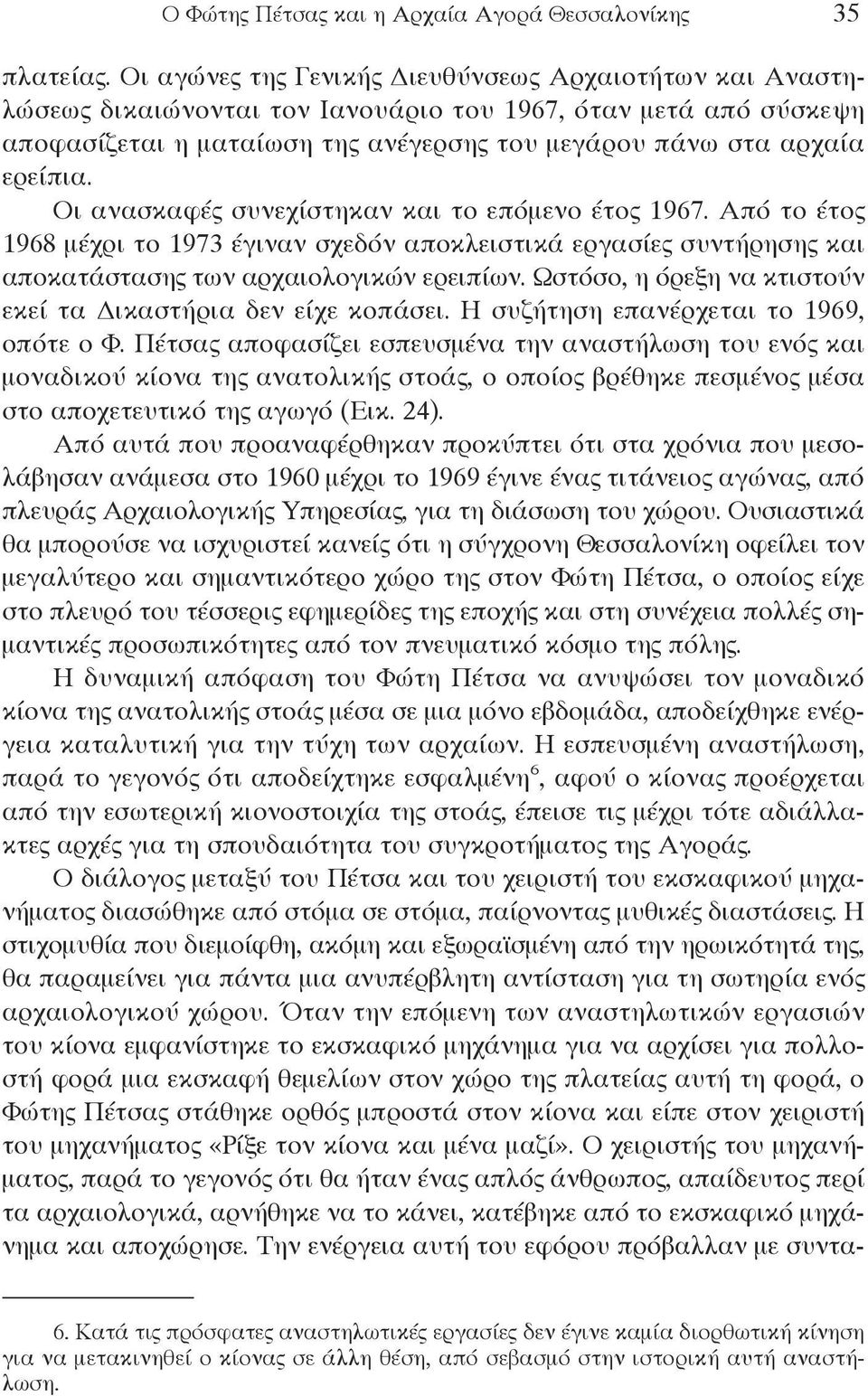 Οι ανασκαφές συνεχίστηκαν και το επόμενο έτος 1967. Από το έτος 1968 μέχρι το 1973 έγιναν σχεδόν αποκλειστικά εργασίες συντήρησης και αποκατάστασης των αρχαιολογικών ερειπίων.