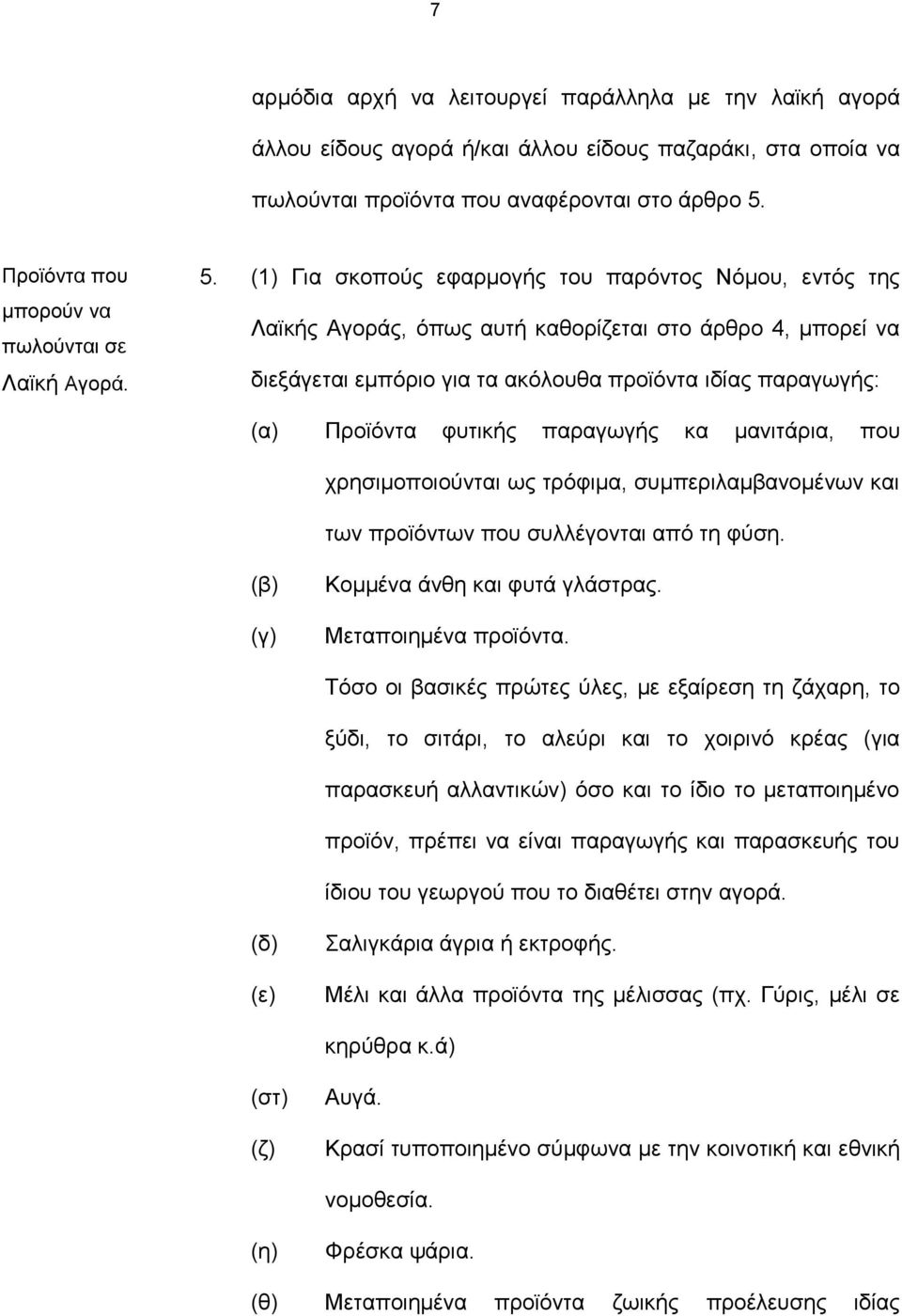 (1) Για σκοπούς εφαρμογής του παρόντος Νόμου, εντός της Λαϊκής Αγοράς, όπως αυτή καθορίζεται στο άρθρο 4, μπορεί να διεξάγεται εμπόριο για τα ακόλουθα προϊόντα ιδίας παραγωγής: (α) Προϊόντα φυτικής