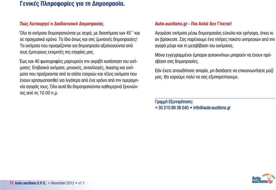 Έως και 40 φωτογραφίες μαρτυρούν την ακριβή κατάσταση του οχήματος: Επιβατικά οχήματα, μηχανές, ανταλλαγές, leasing και οχήματα που προέρχονται από το στόλο εταιριών και τέλος οχήματα που έχουν