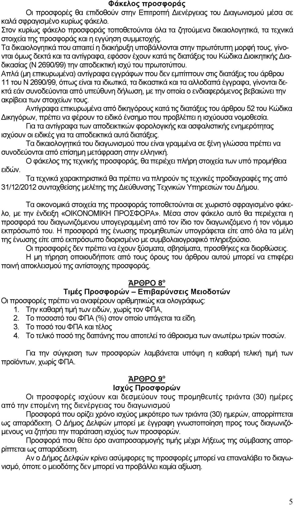 Τα δικαιολογητικά που απαιτεί η διακήρυξη υποβάλλονται στην πρωτότυπη μορφή τους, γίνονται όμως δεκτά και τα αντίγραφα, εφόσον έχουν κατά τις διατάξεις του Κώδικα Διοικητικής Διαδικασίας (Ν 2690/99)