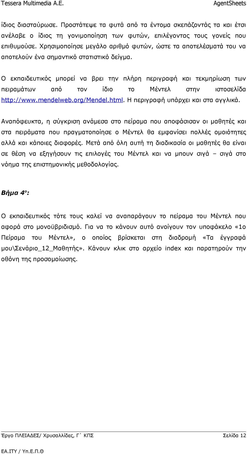 Ο εκπαιδευτικός μπορεί να βρει την πλήρη περιγραφή και τεκμηρίωση των πειραμάτων από τον ίδιο το Μέντελ στην ιστοσελίδα http://www.mendelweb.org/mendel.html. Η περιγραφή υπάρχει και στα αγγλικά.