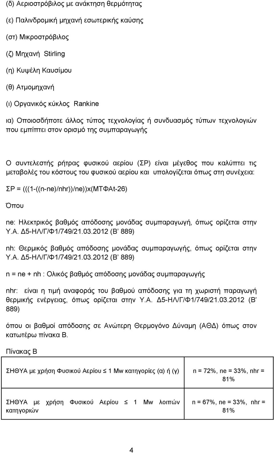 κόστους του φυσικού αερίου και υπολογίζεται όπως στη συνέχεια: ΣP = (((1-((n-ne)/nhr))/ne))x(ΜΤΦΑt-26) Όπου ne: Ηλεκτρικός βαθμός απόδοσης μονάδας συμπαραγωγή, όπως ορίζεται στην Υ.Α. Δ5-ΗΛ/Γ/Φ1/749/21.