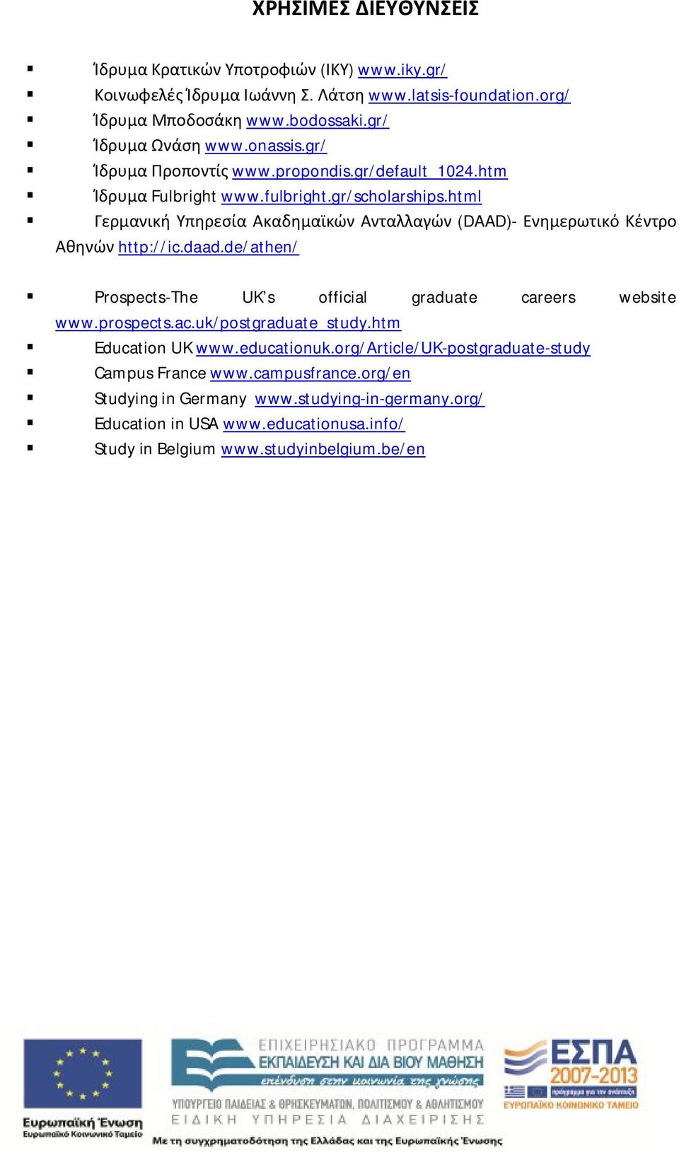 html Γερμανική Υπηρεσία Ακαδημαϊκών Ανταλλαγών (DAAD)- Ενημερωτικό Κέντρο Αθηνών http://ic.daad.de/athen/ Prospects-The UK s official graduate careers website www.prospects.ac.