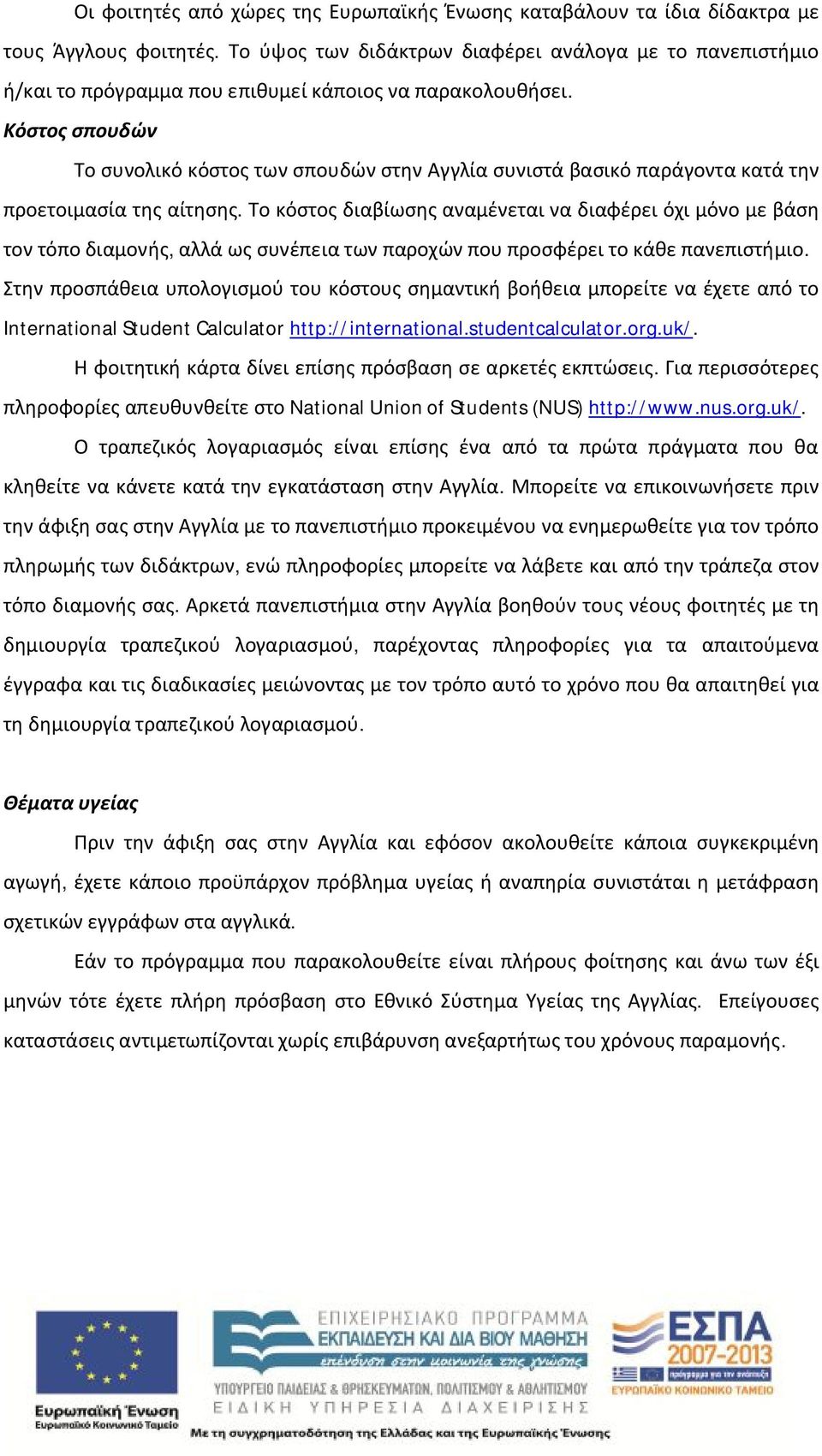 Κόστος σπουδών Το συνολικό κόστος των σπουδών στην Αγγλία συνιστά βασικό παράγοντα κατά την προετοιμασία της αίτησης.