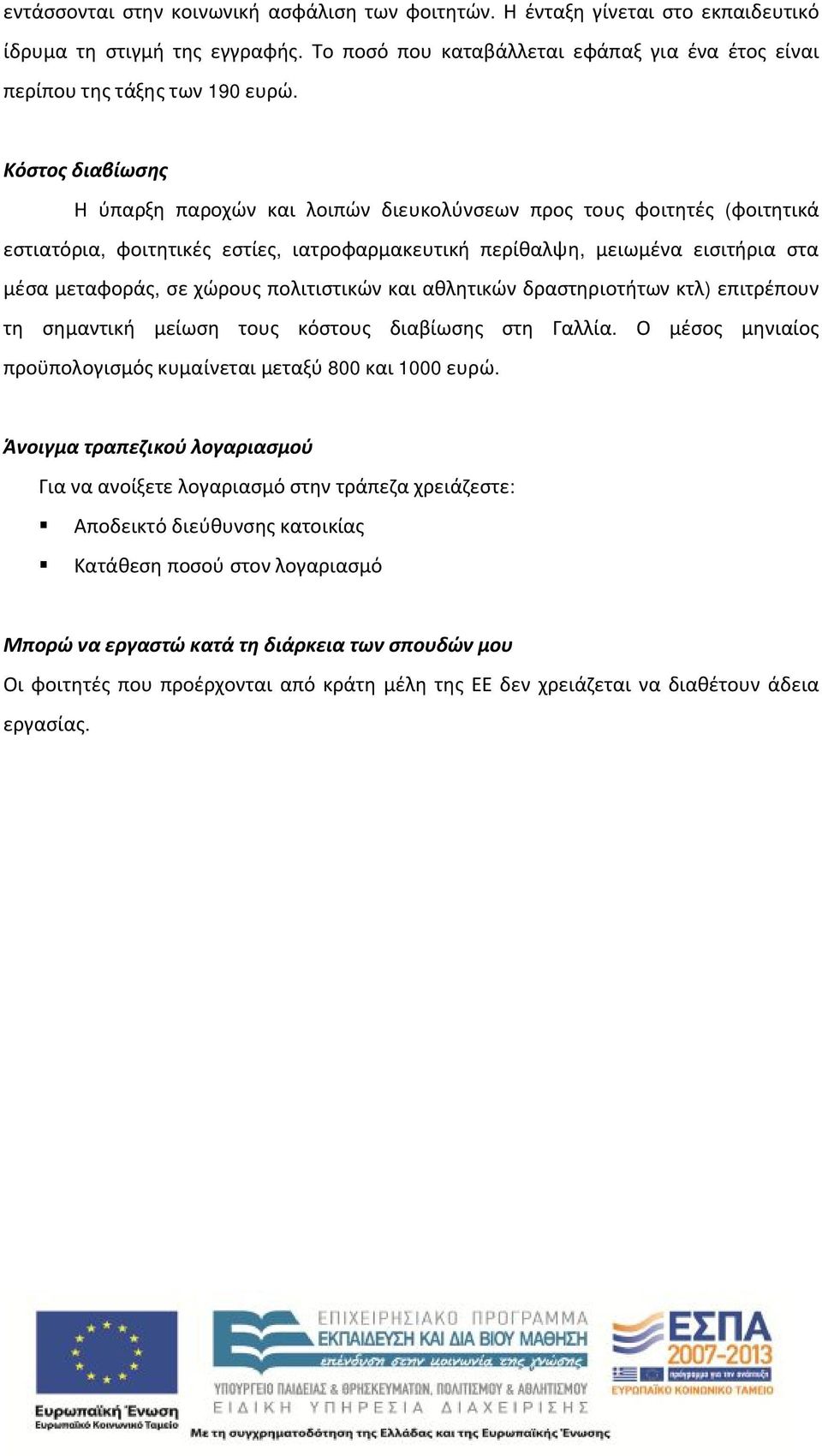 πολιτιστικών και αθλητικών δραστηριοτήτων κτλ) επιτρέπουν τη σημαντική μείωση τους κόστους διαβίωσης στη Γαλλία. Ο μέσος μηνιαίος προϋπολογισμός κυμαίνεται μεταξύ 800 και 1000 ευρώ.