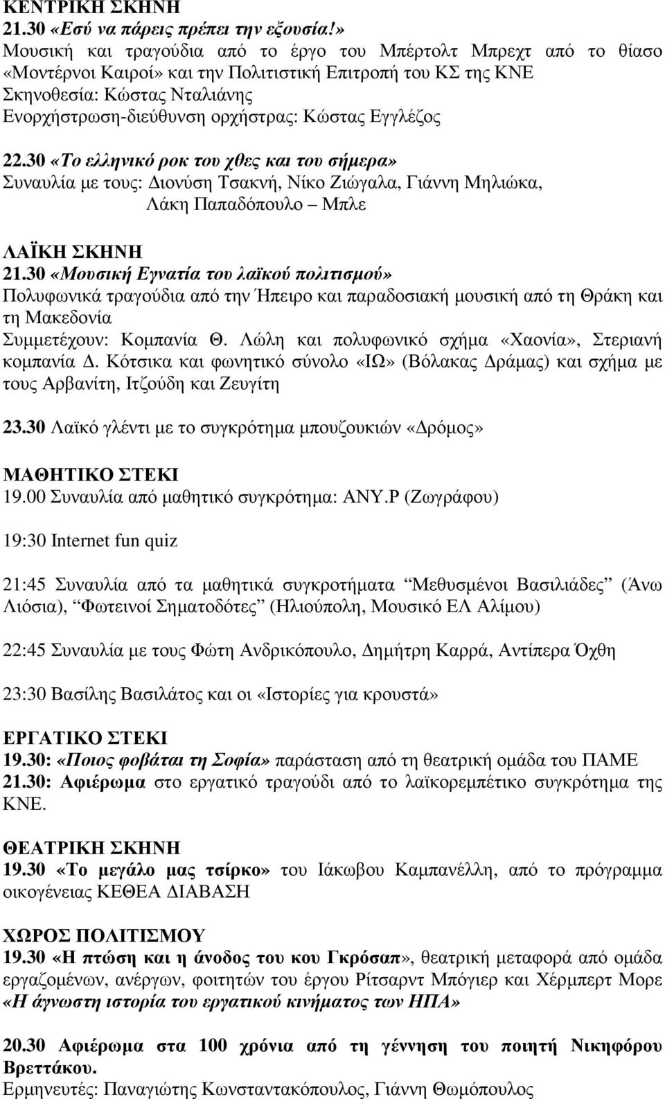 Κώστας Εγγλέζος 22.30 «Το ελληνικό ροκ του χθες και του σήµερα» Συναυλία µε τους: ιονύση Τσακνή, Νίκο Ζιώγαλα, Γιάννη Μηλιώκα, Λάκη Παπαδόπουλο Μπλε 21.