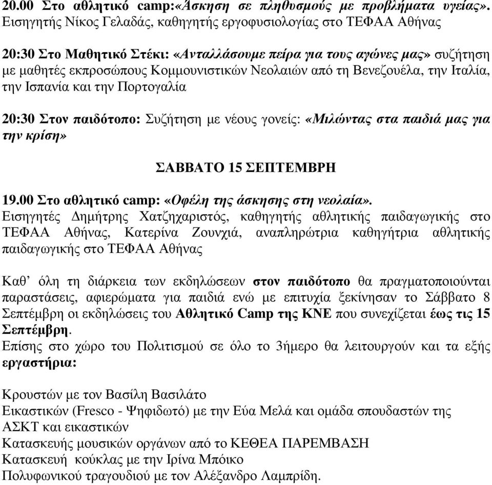 Βενεζουέλα, την Ιταλία, την Ισπανία και την Πορτογαλία 20:30 Στον παιδότοπο: Συζήτηση µε νέους γονείς: «Μιλώντας στα παιδιά µας για την κρίση» ΣΑΒΒΑΤΟ 15 ΣΕΠΤΕΜΒΡΗ 19.