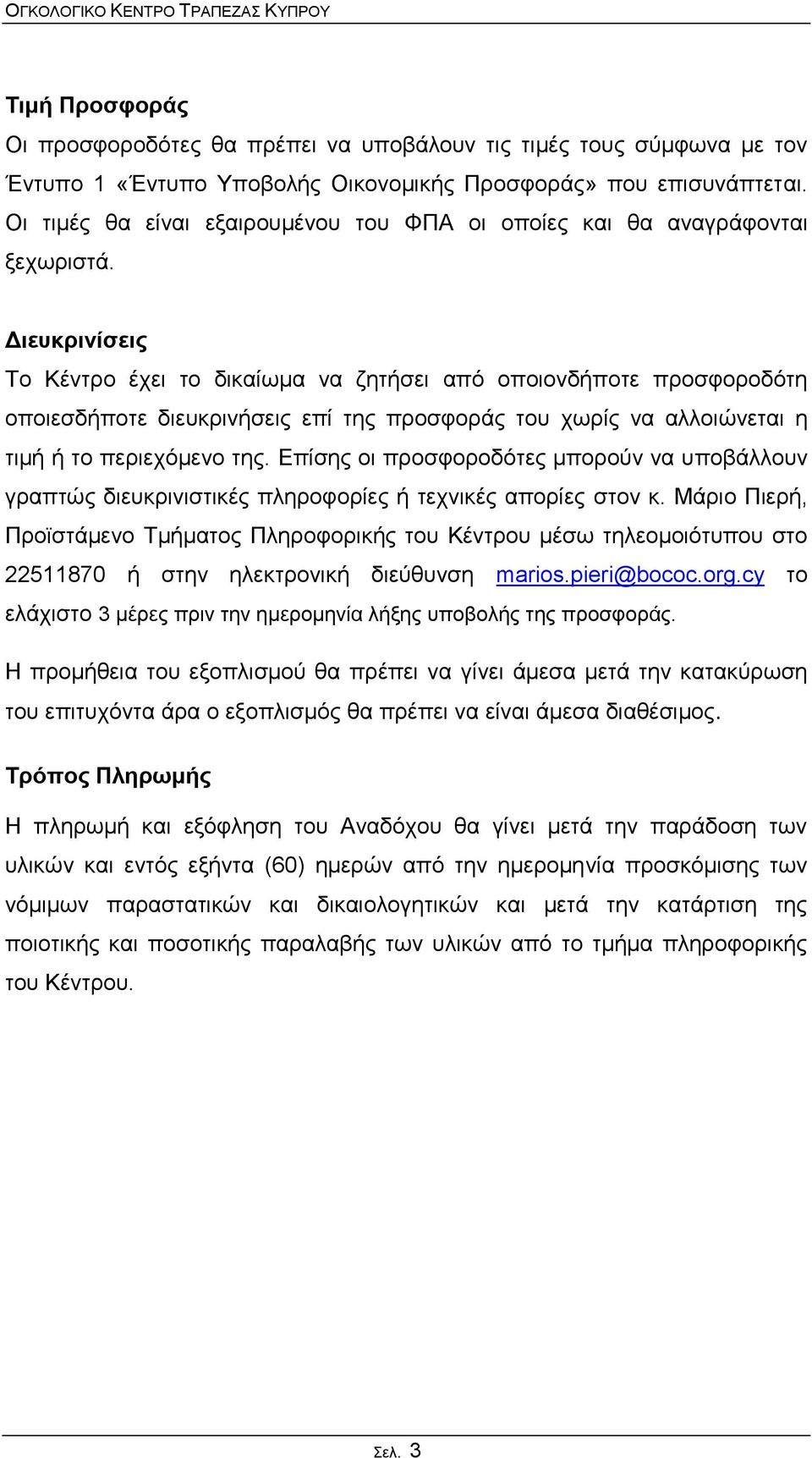 Διευκρινίσεις Το Κέντρο έχει το δικαίωμα να ζητήσει από οποιονδήποτε προσφοροδότη οποιεσδήποτε διευκρινήσεις επί της προσφοράς του χωρίς να αλλοιώνεται η τιμή ή το περιεχόμενο της.
