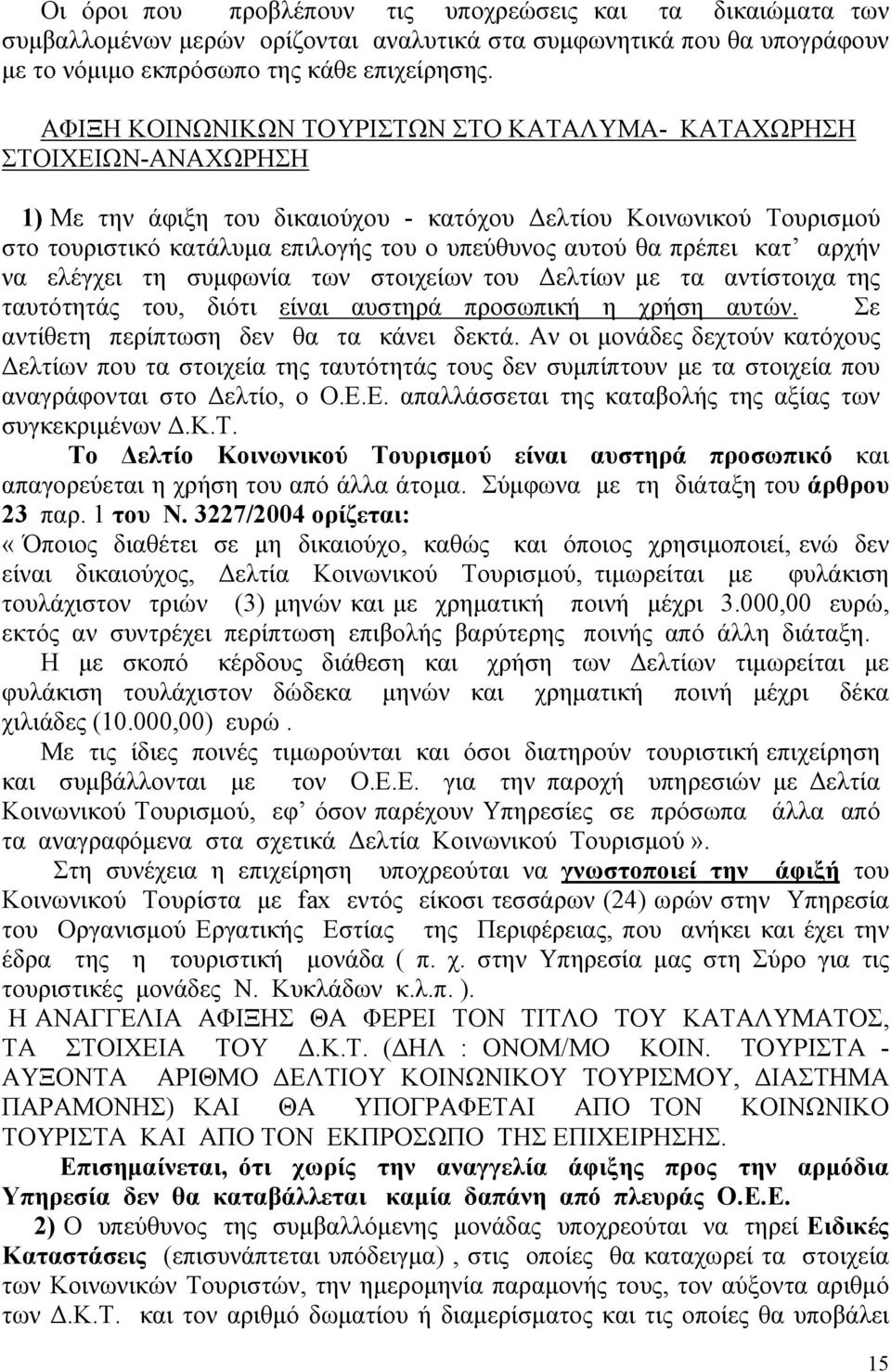 πρέπει κατ αρχήν να ελέγχει τη συμφωνία των στοιχείων του Δελτίων με τα αντίστοιχα της ταυτότητάς του, διότι είναι αυστηρά προσωπική η χρήση αυτών. Σε αντίθετη περίπτωση δεν θα τα κάνει δεκτά.