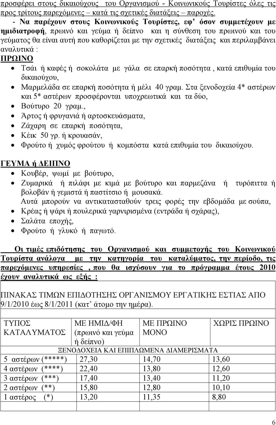 διατάξεις και περιλαμβάνει αναλυτικά : ΠΡΩΙΝΟ Τσάι ή καφές ή σοκολάτα με γάλα σε επαρκή ποσότητα, κατά επιθυμία του δικαιούχου, Μαρμελάδα σε επαρκή ποσότητα ή μέλι 40 γραμ.