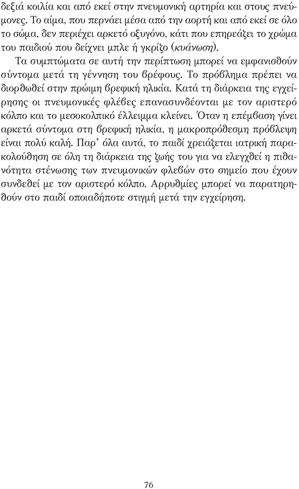 Τα συµπτώµατα σε αυτή την περίπτωση µπορεί να εµφανισθούν σύντοµα µετά τη γέννηση του βρέφους. Το πρόβληµα πρέπει να διορθωθεί στην πρώιµη βρεφική ηλικία.