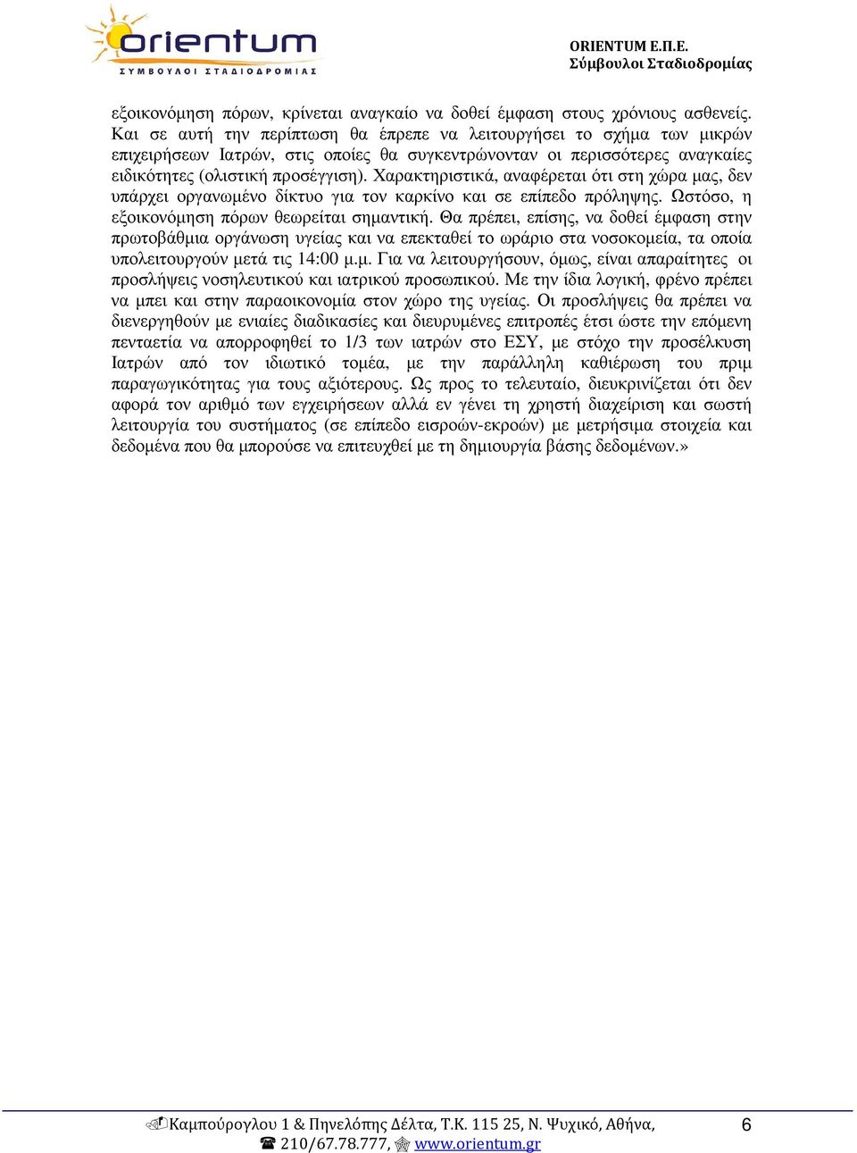 Χαρακτηριστικά, αναφέρεται ότι στη χώρα µας, δεν υπάρχει οργανωµένο δίκτυο για τον καρκίνο και σε επίπεδο πρόληψης. Ωστόσο, η εξοικονόµηση πόρων θεωρείται σηµαντική.