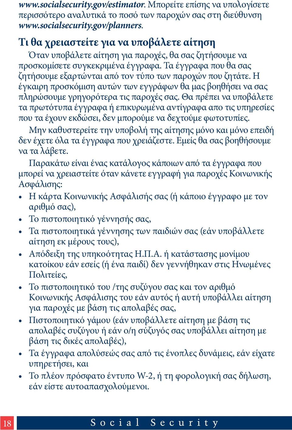 Τα έγγραφα που θα σας ζητήσουμε εξαρτώνται από τον τύπο των παροχών που ζητάτε. Η έγκαιρη προσκόμιση αυτών των εγγράφων θα μας βοηθήσει να σας πληρώσουμε γρηγορότερα τις παροχές σας.