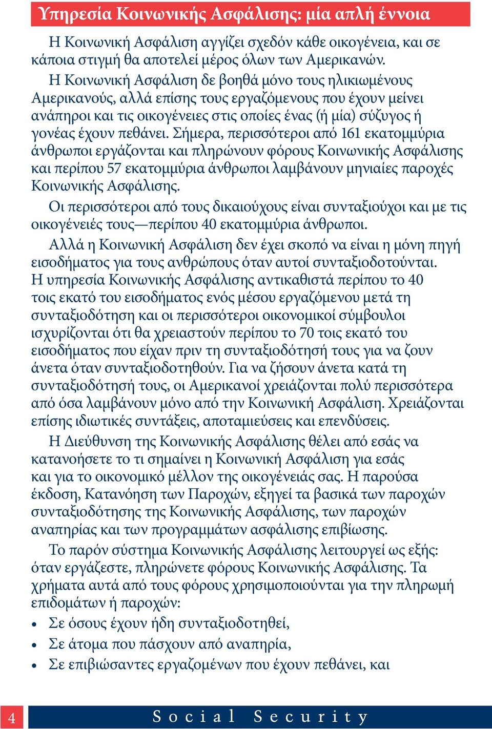 Σήμερα, περισσότεροι από 161 εκατομμύρια άνθρωποι εργάζονται και πληρώνουν φόρους Κοινωνικής Ασφάλισης και περίπου 57 εκατομμύρια άνθρωποι λαμβάνουν μηνιαίες παροχές Κοινωνικής Ασφάλισης.