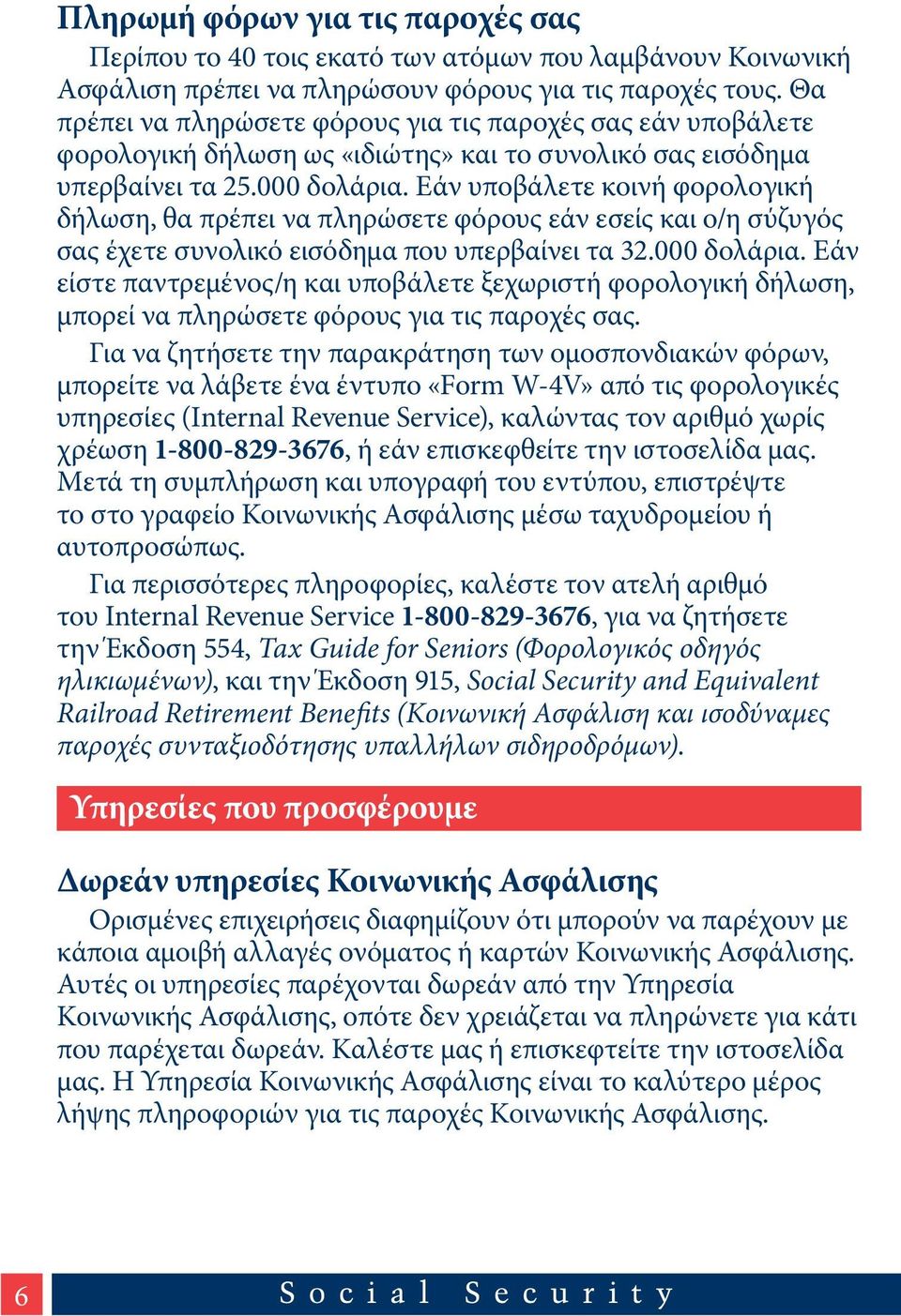 Εάν υποβάλετε κοινή φορολογική δήλωση, θα πρέπει να πληρώσετε φόρους εάν εσείς και ο/η σύζυγός σας έχετε συνολικό εισόδημα που υπερβαίνει τα 32.000 δολάρια.