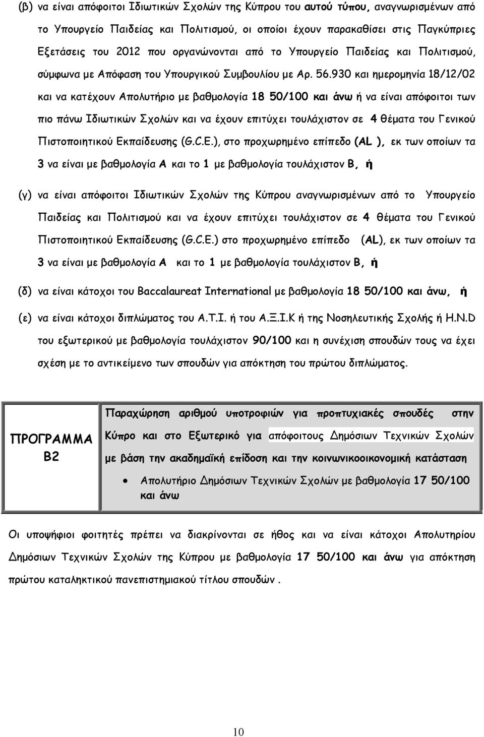 930 και ημερομηνία 18/12/02 και να κατέχουν Απολυτήριο με βαθμολογία 18 50/100 και άνω ή να είναι απόφοιτοι των πιο πάνω Ιδιωτικών Σχολών και να έχουν επιτύχει τουλάχιστον σε 4 θέματα του Γενικού