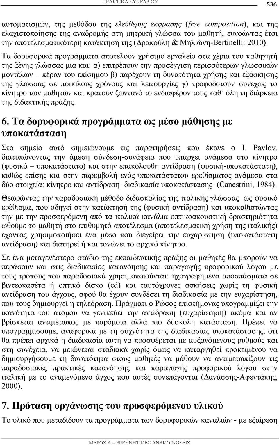Τα δορυφορικά προγράμματα αποτελούν χρήσιμο εργαλείο στα χέρια του καθηγητή της ξένης γλώσσας μια και: α) επιτρέπουν την προσέγγιση περισσότερων γλωσσικών μοντέλων - πέραν του επίσημου β) παρέχουν τη