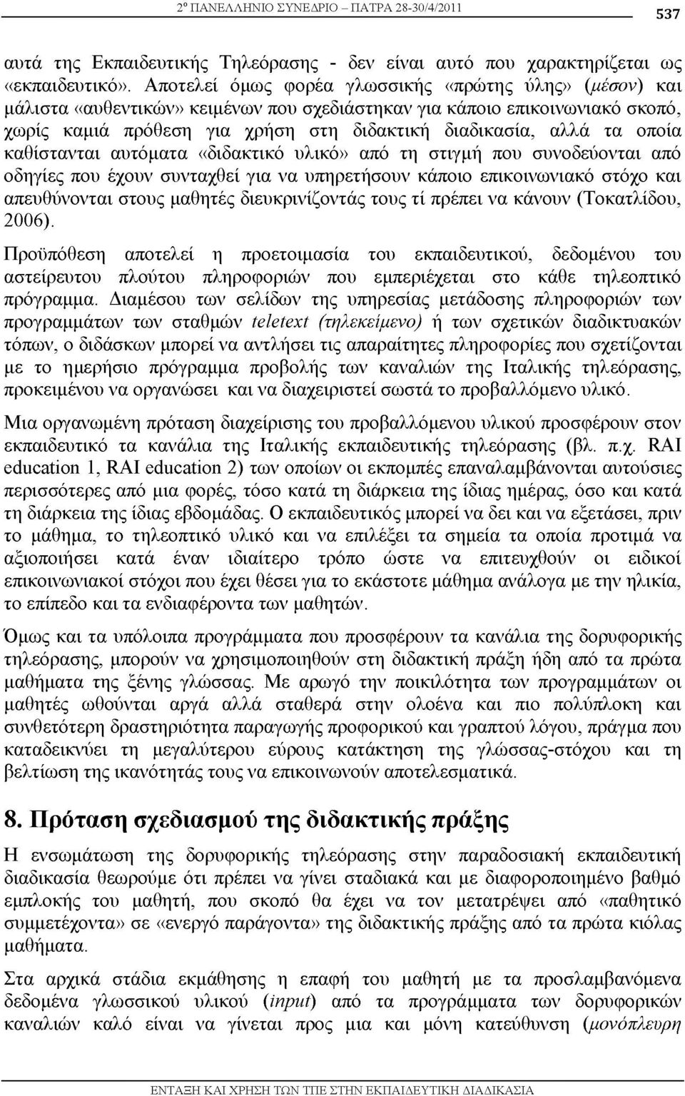 οποία καθίστανται αυτόματα «διδακτικό υλικό» από τη στιγμή που συνοδεύονται από οδηγίες που έχουν συνταχθεί για να υπηρετήσουν κάποιο επικοινωνιακό στόχο και απευθύνονται στους μαθητές