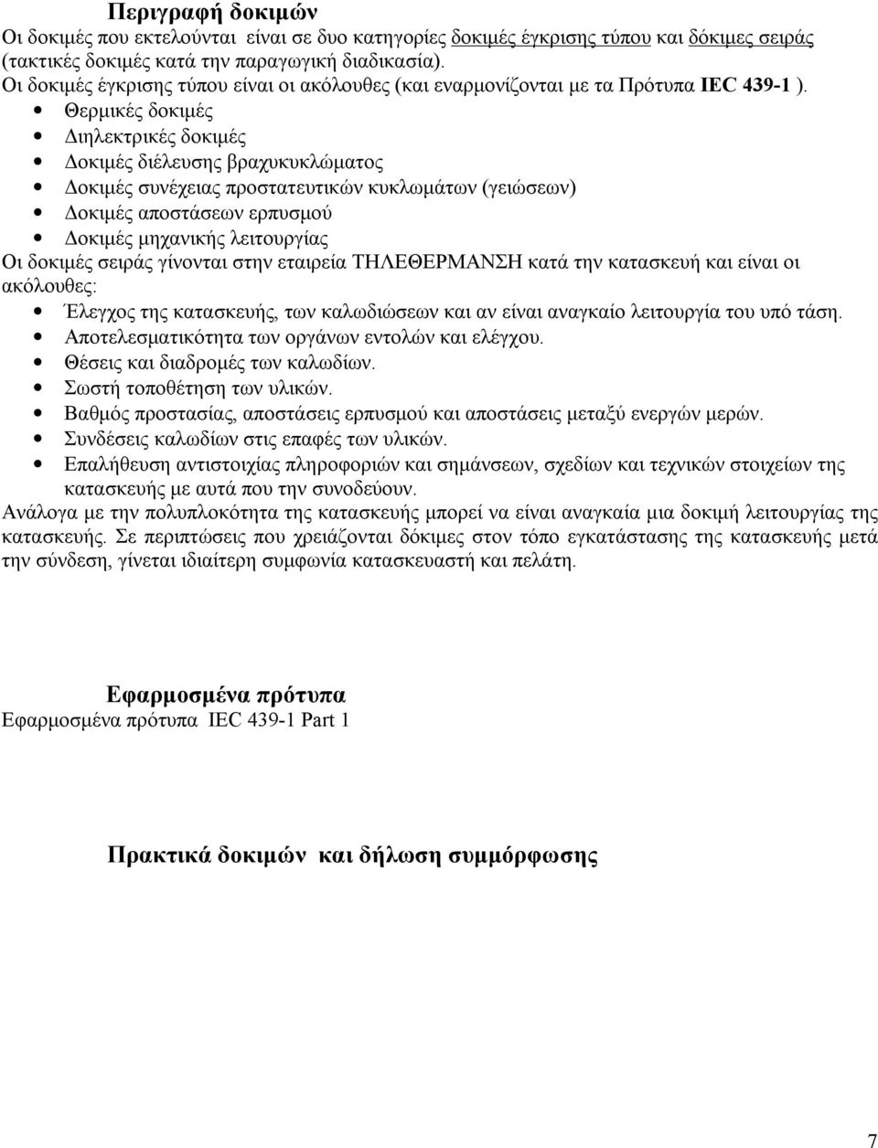 Θερμικές δοκιμές Διηλεκτρικές δοκιμές Δοκιμές διέλευσης βραχυκυκλώματος Δοκιμές συνέχειας προστατευτικών κυκλωμάτων (γειώσεων) Δοκιμές αποστάσεων ερπυσμού Δοκιμές μηχανικής λειτουργίας Οι δοκιμές