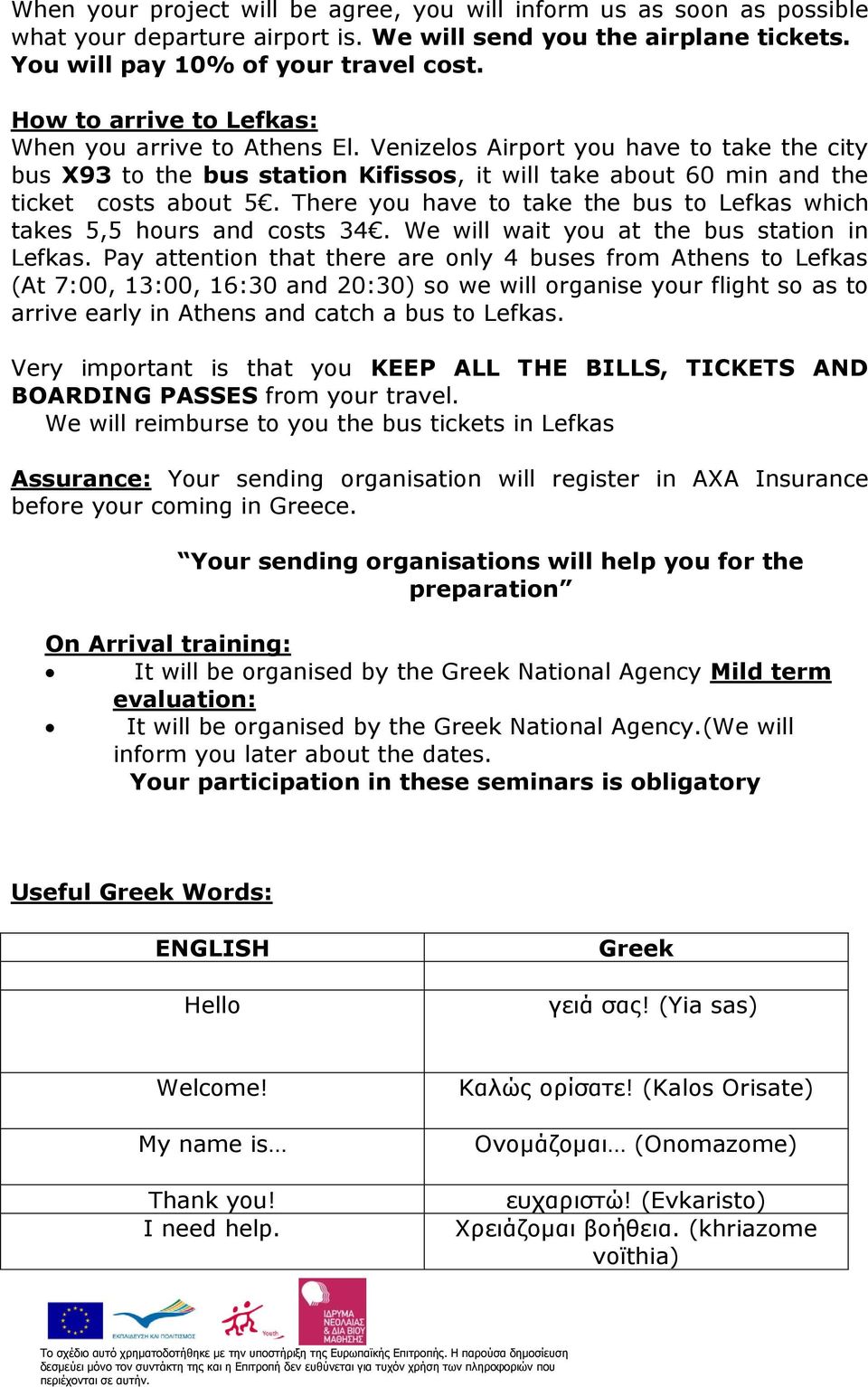 There you have to take the bus to Lefkas which takes 5,5 hours and costs 34. We will wait you at the bus station in Lefkas.