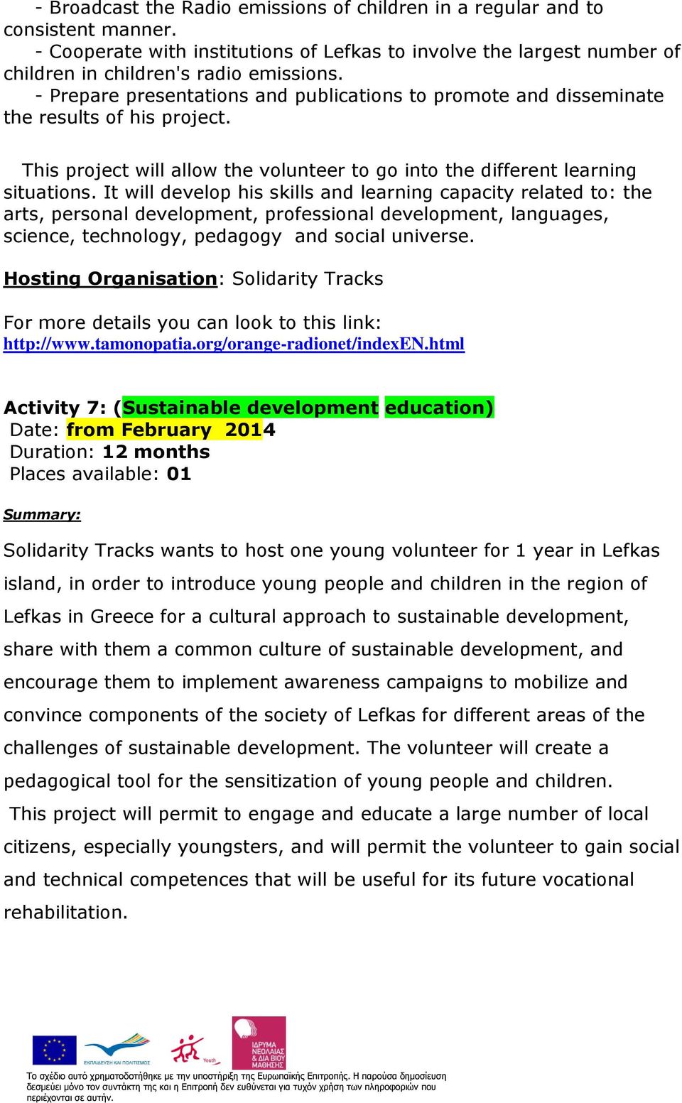It will develop his skills and learning capacity related to: the arts, personal development, professional development, languages, science, technology, pedagogy and social universe.