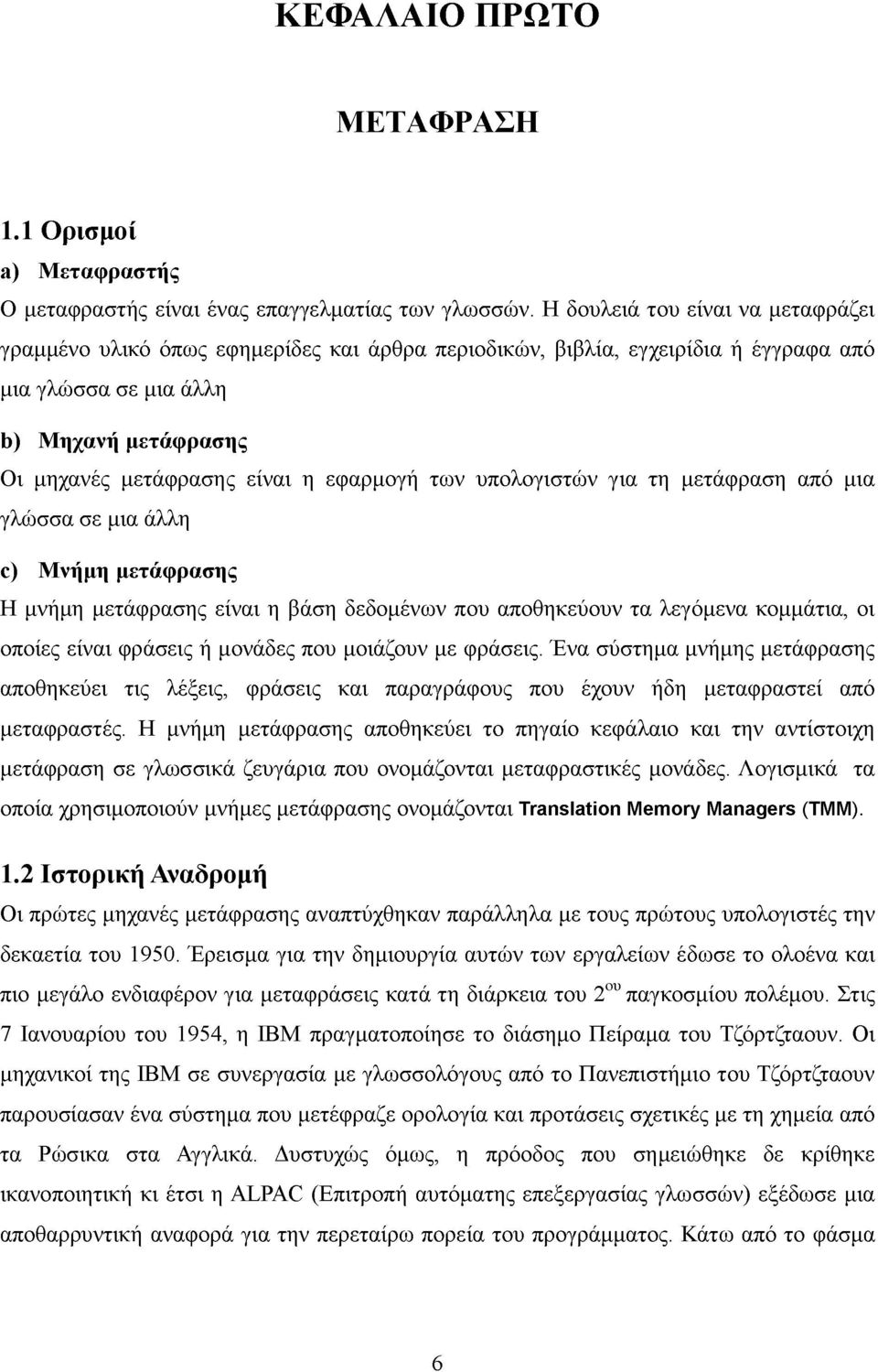 εφαρμογή των υπολογιστών για τη μετάφραση από μια γλώσσα σε μια άλλη c) Μνήμη μετάφρασης Η μνήμη μετάφρασης είναι η βάση δεδομένων που αποθηκεύουν τα λεγόμενα κομμάτια, οι οποίες είναι φράσεις ή