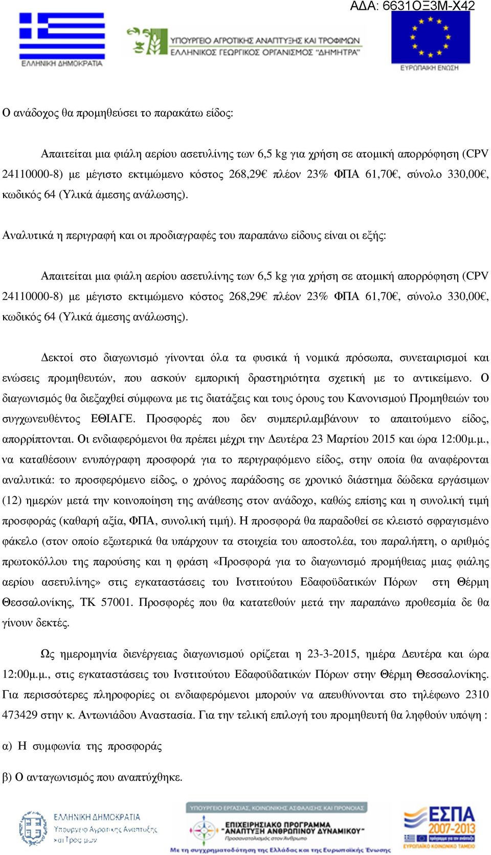 Αναλυτικά η περιγραφή και οι προδιαγραφές του παραπάνω είδους είναι οι εξής: Απαιτείται µια φιάλη αερίου ασετυλίνης των 6,5 kg για χρήση σε ατοµική απορρόφηση (CPV 24110000-8) µε µέγιστο εκτιµώµενο