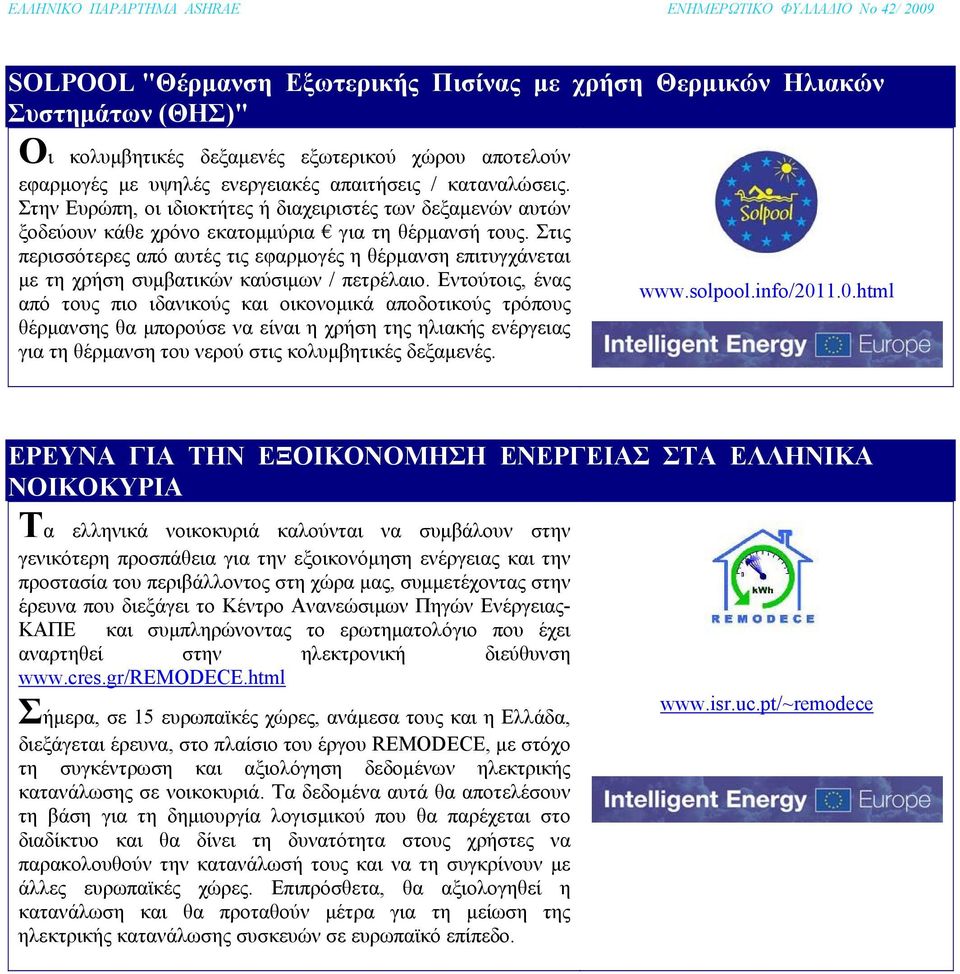 Στις περισσότερες από αυτές τις εφαρμογές η θέρμανση επιτυγχάνεται με τη χρήση συμβατικών καύσιμων / πετρέλαιο.