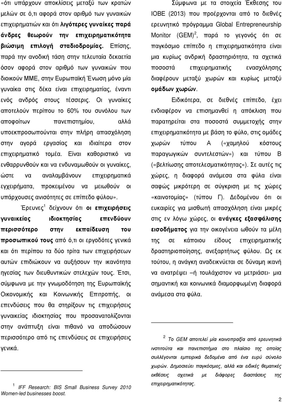 Επίσης, παρά την ανοδική τάση στην τελευταία δεκαετία όσον αφορά στον αριθµό των γυναικών που διοικούν ΜΜΕ, στην Ευρωπαϊκή Ένωση µόνο µία γυναίκα στις δέκα είναι επιχειρηµατίας, έναντι ενός ανδρός