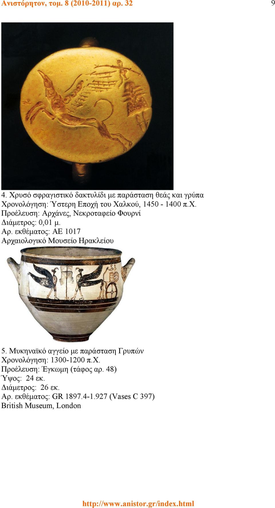 του Χαλκού, 1450-1400 π.χ. Προέλευση: Αρχάνες, Νεκροταφείο Φουρνί Διάμετρος: 0,01 μ. Αρ. εκθέματος: ΑΕ 1017 Aρχαιολογικό Mουσείο Ηρακλείου 5.