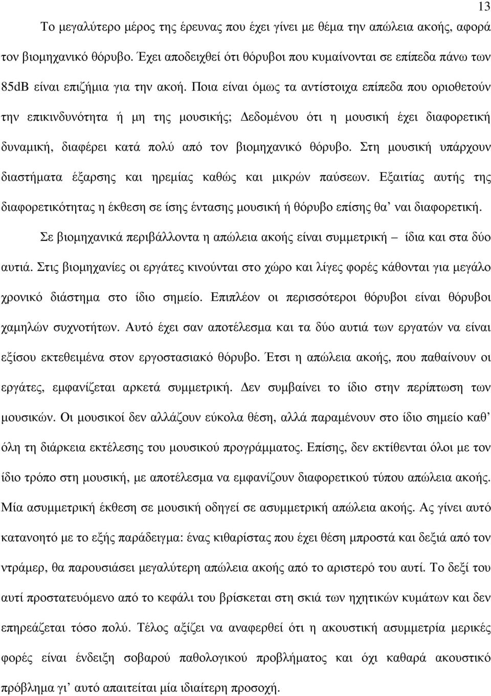 Ποια είναι όµως τα αντίστοιχα επίπεδα που οριοθετούν την επικινδυνότητα ή µη της µουσικής; εδοµένου ότι η µουσική έχει διαφορετική δυναµική, διαφέρει κατά πολύ από τον βιοµηχανικό θόρυβο.
