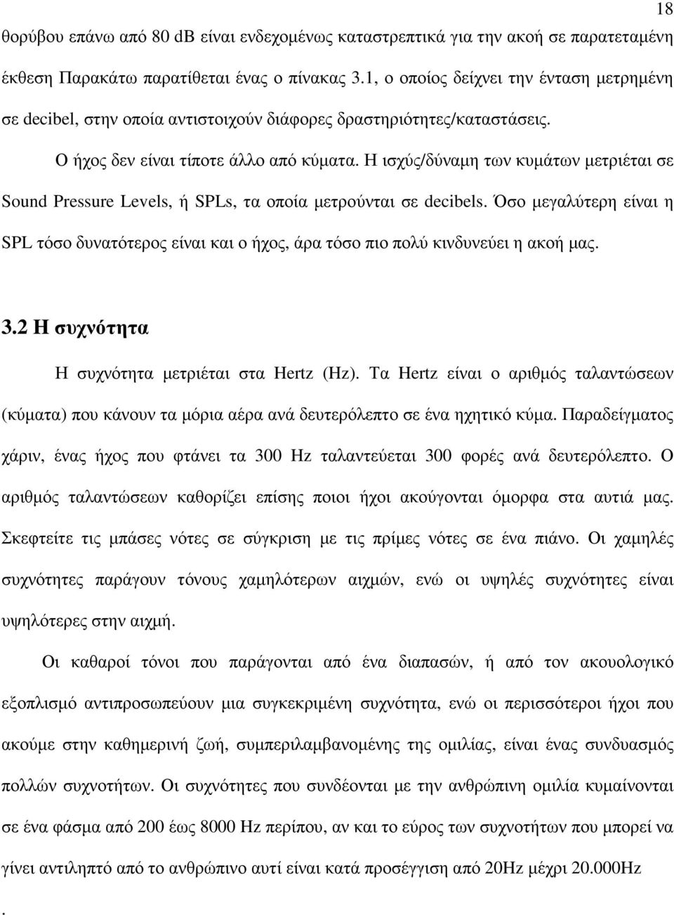Η ισχύς/δύναµη των κυµάτων µετριέται σε Sound Pressure Levels, ή SPLs, τα οποία µετρούνται σε decibels.