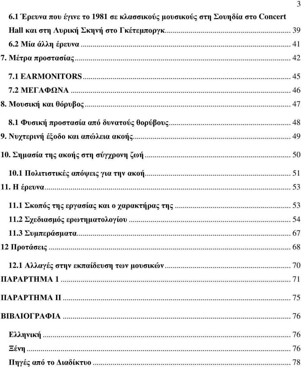 Σηµασία της ακοής στη σύγχρονη ζωή... 50 10.1 Πολιτιστικές απόψεις για την ακοή... 51 11. Η έρευνα... 53 11.1 Σκοπός της εργασίας και ο χαρακτήρας της... 53 11.2 Σχεδιασµός ερωτηµατολογίου.