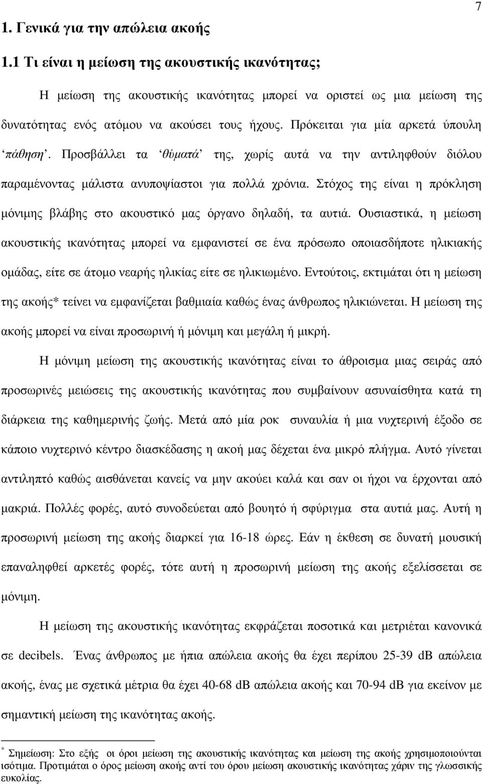 Στόχος της είναι η πρόκληση µόνιµης βλάβης στο ακουστικό µας όργανο δηλαδή, τα αυτιά.