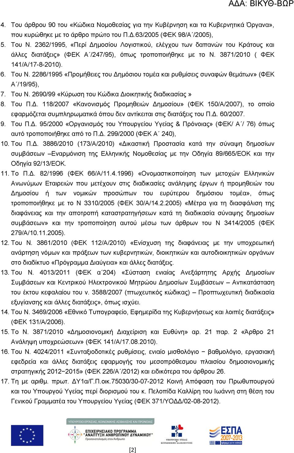 2286/1995 «Προμήθειες του Δημόσιου τομέα και ρυθμίσεις συναφών θεμάτων» (ΦΕΚ Α /19/95), 7. Του Ν. 2690/99 «Κύρωση του Κώδικα Διοικητικής διαδικασίας» 8. Του Π.Δ. 118/2007 «Κανονισμός Προμηθειών Δημοσίου» (ΦΕΚ 150/Α/2007), το οποίο εφαρμόζεται συμπληρωματικά όπου δεν αντίκειται στις διατάξεις του Π.