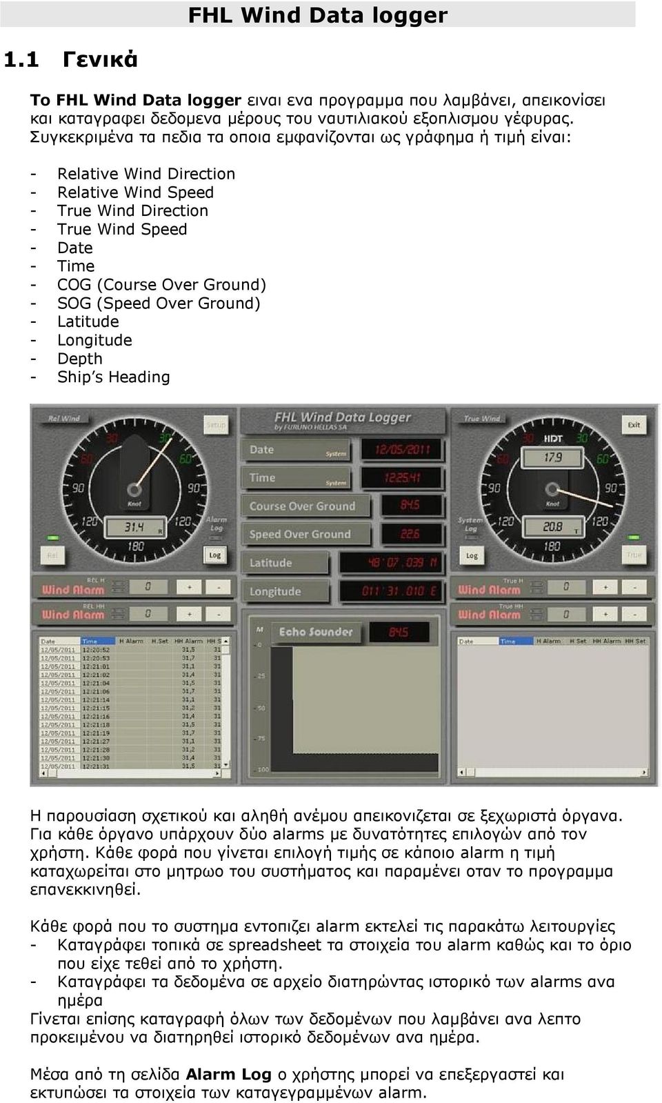 Over Ground) Latitude Longitude Depth Ship s Heading Η παρουσίαση σχετικού και αληθή ανέμου απεικονιζεται σε ξεχωριστά όργανα.